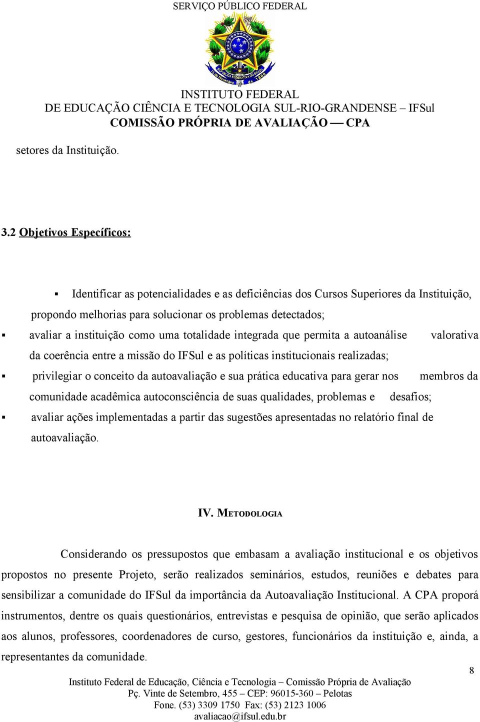 uma totalidade integrada que permita a autoanálise valorativa da coerência entre a missão do IFSul e as políticas institucionais realizadas; privilegiar o conceito da autoavaliação e sua prática