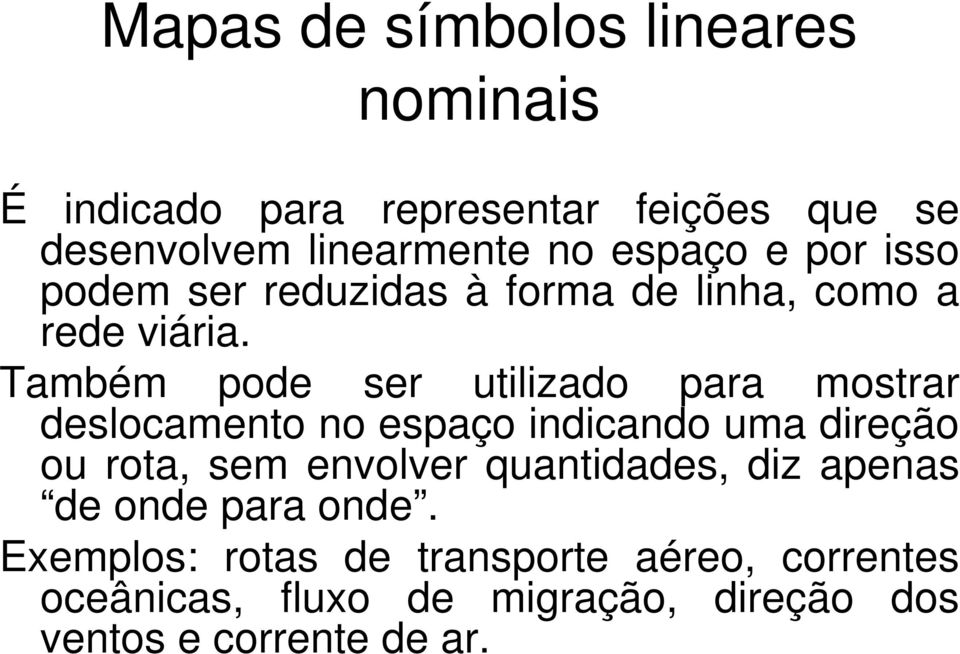 Também pode ser utilizado para mostrar deslocamento no espaço indicando uma direção ou rota, sem envolver