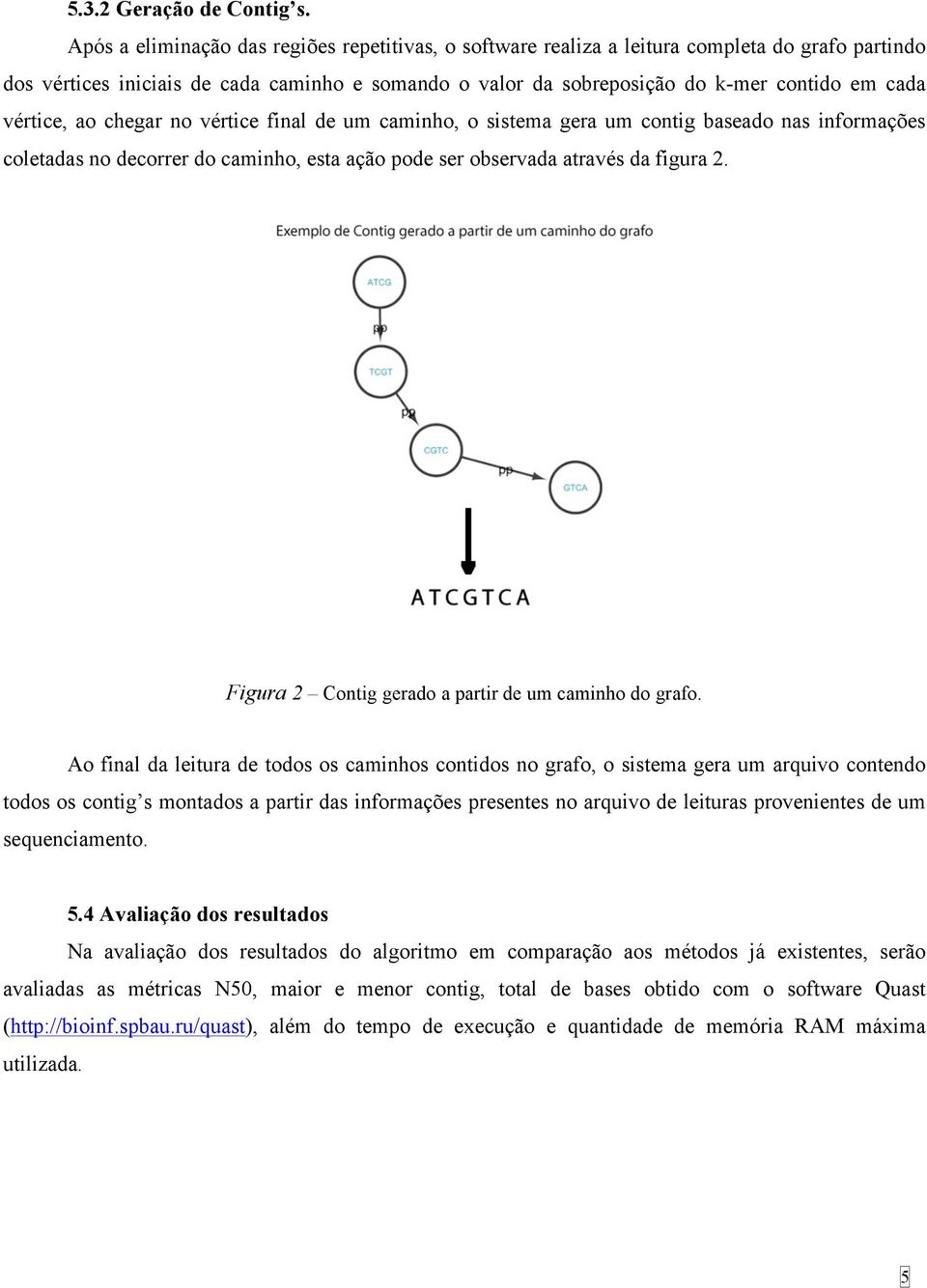 vértice, ao chegar no vértice final de um caminho, o sistema gera um contig baseado nas informações coletadas no decorrer do caminho, esta ação pode ser observada através da figura 2.