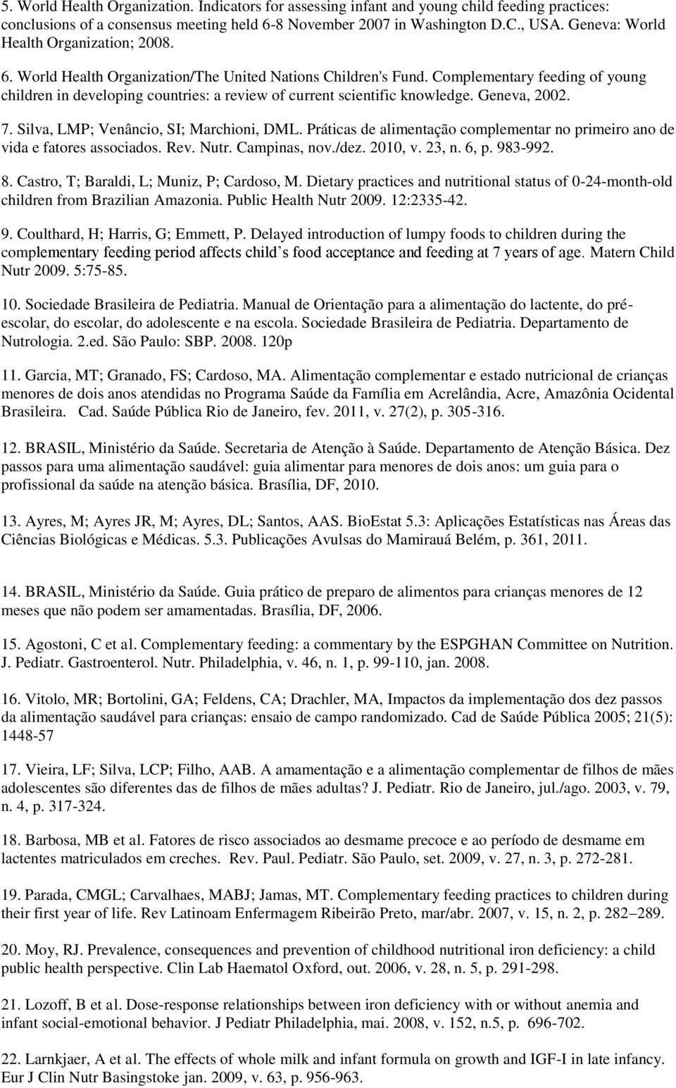 Complementary feeding of young children in developing countries: a review of current scientific knowledge. Geneva, 2002. 7. Silva, LMP; Venâncio, SI; Marchioni, DML.