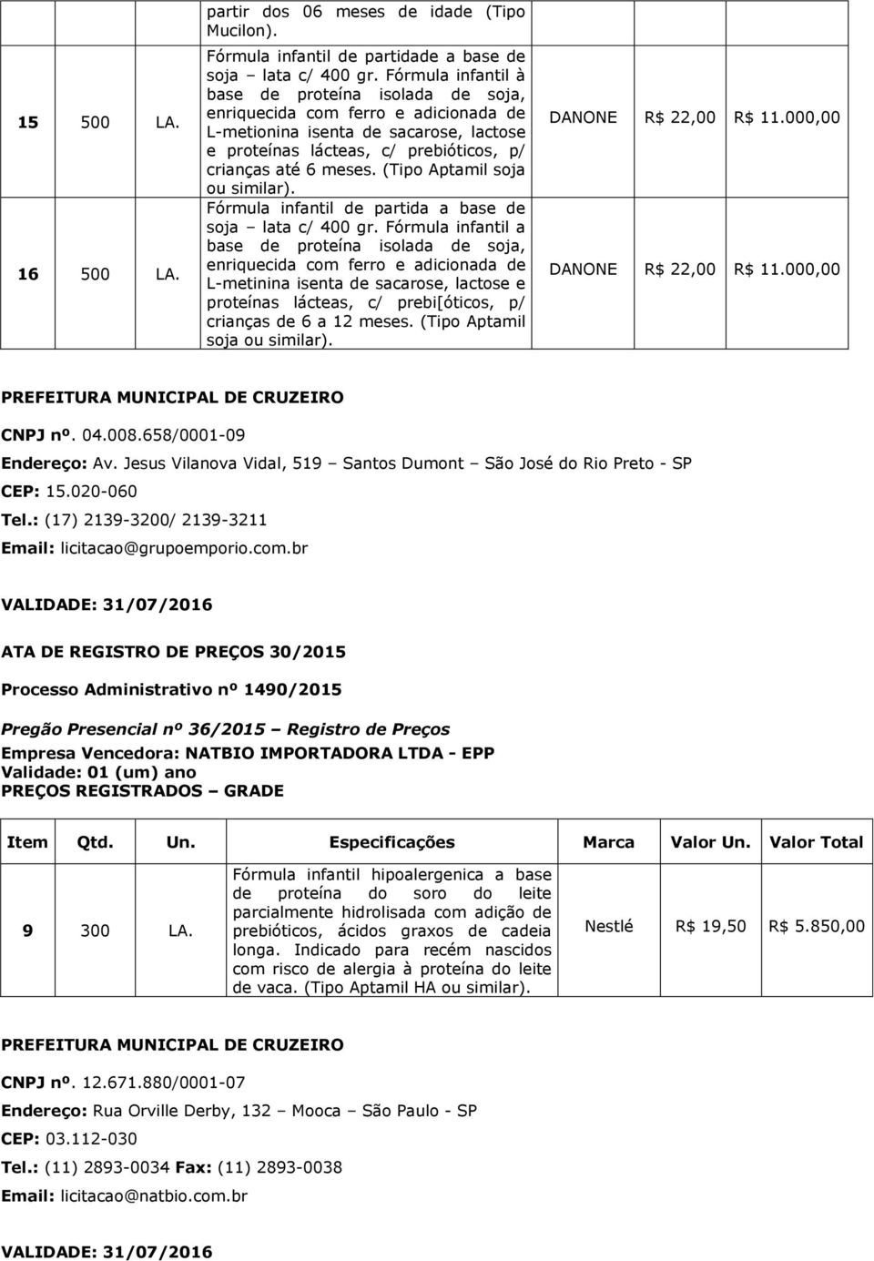 (Tipo Aptamil soja ou similar). Fórmula infantil de partida a base de soja lata c/ 400 gr.