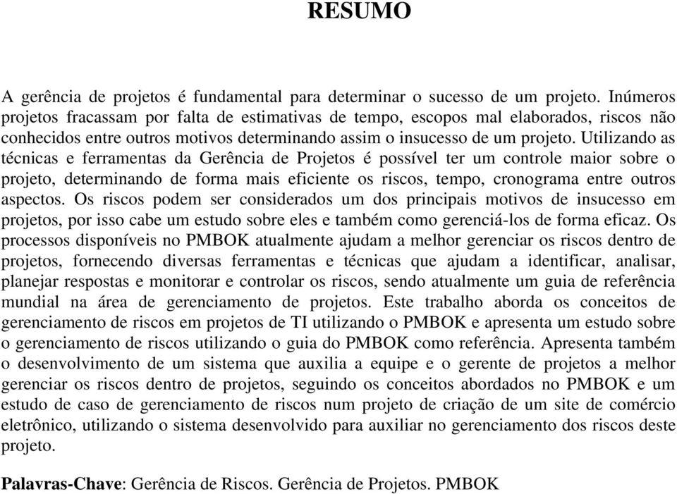 Utilizando as técnicas e ferramentas da Gerência de Projetos é possível ter um controle maior sobre o projeto, determinando de forma mais eficiente os riscos, tempo, cronograma entre outros aspectos.