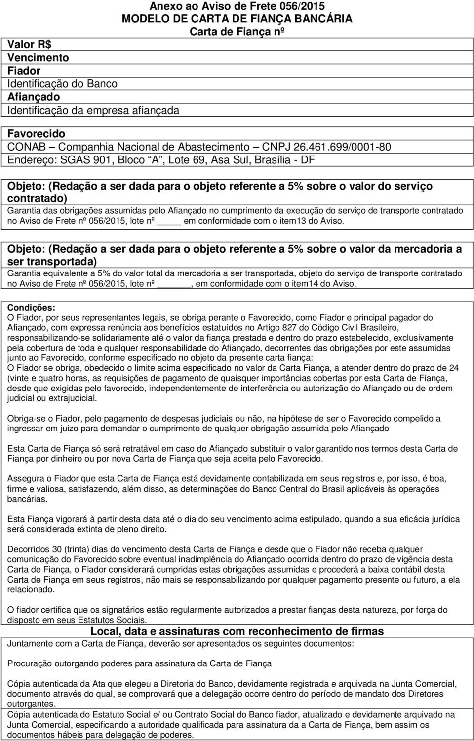 699/0001-80 Endereço: SGAS 901, Bloco A, Lote 69, Asa Sul, Brasília - DF Objeto: (Redação a ser dada para o objeto referente a 5% sobre o valor do serviço contratado) Garantia das obrigações