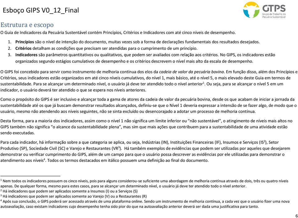 Critérios detalham as condições que precisam ser atendidas para o cumprimento de um princípio. 3.