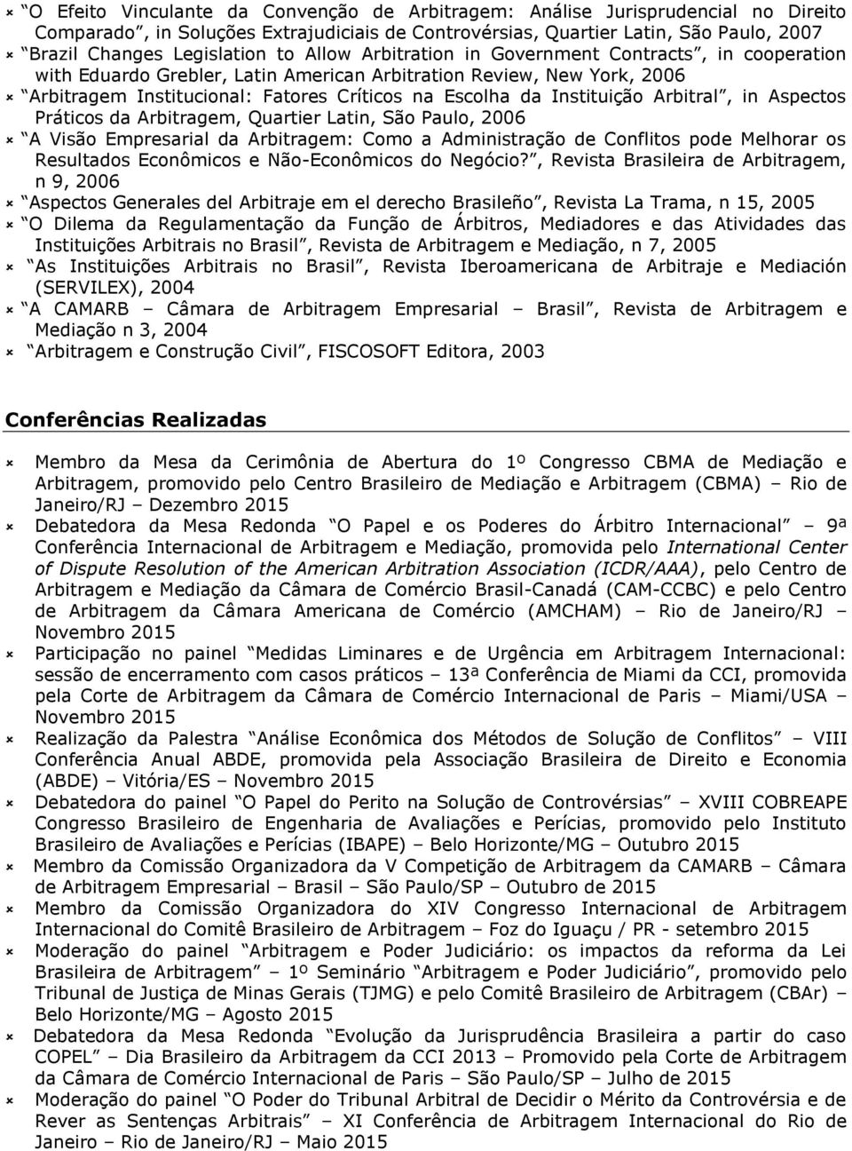 Instituição Arbitral, in Aspectos Práticos da Arbitragem, Quartier Latin, São Paulo, 2006 A Visão Empresarial da Arbitragem: Como a Administração de Conflitos pode Melhorar os Resultados Econômicos e