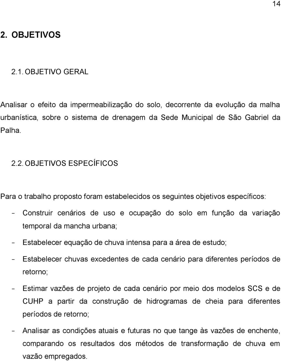 urbana; - Estabelecer equação de chuva intensa para a área de estudo; - Estabelecer chuvas excedentes de cada cenário para diferentes períodos de retorno; - Estimar vazões de projeto de cada cenário