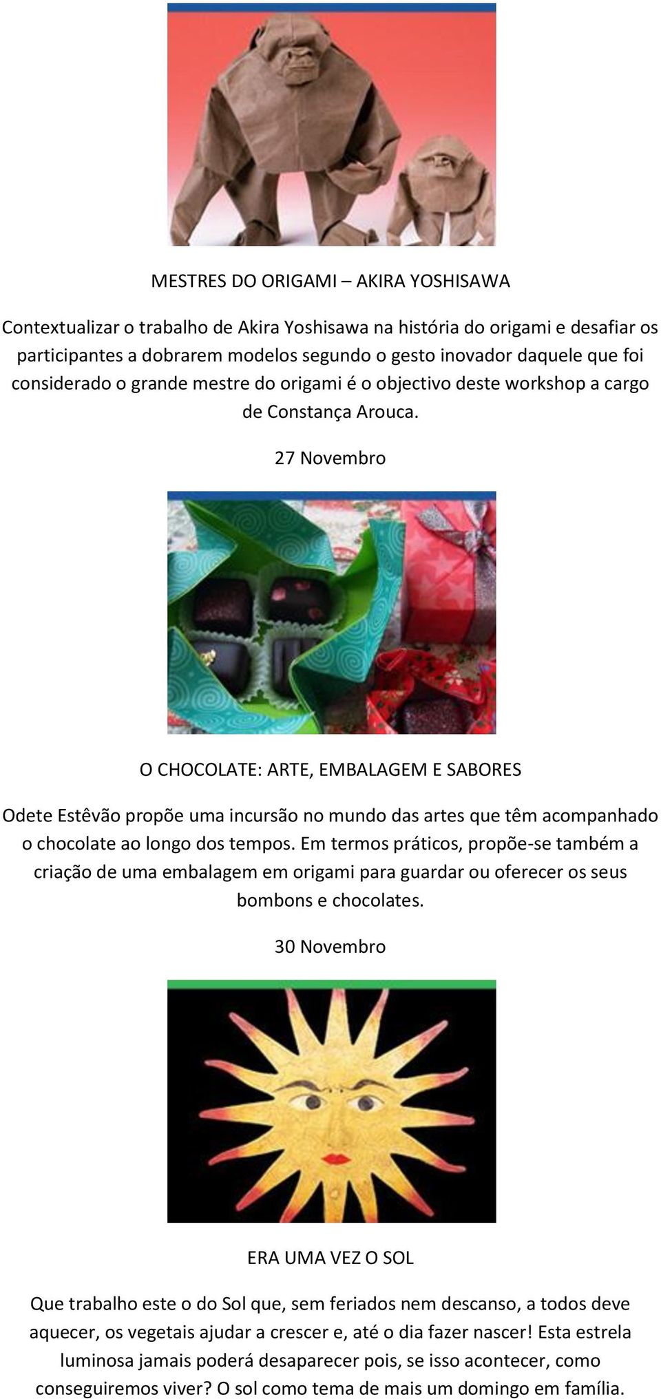 27 Novembro O CHOCOLATE: ARTE, EMBALAGEM E SABORES Odete Estêvão propõe uma incursão no mundo das artes que têm acompanhado o chocolate ao longo dos tempos.