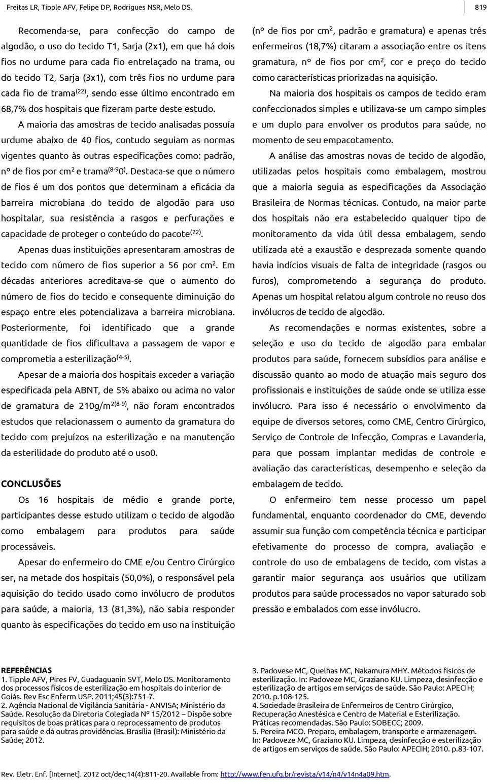 urdume para cada fio de trama (22), sendo esse último encontrado em 68,7% dos hospitais que fizeram parte deste estudo.