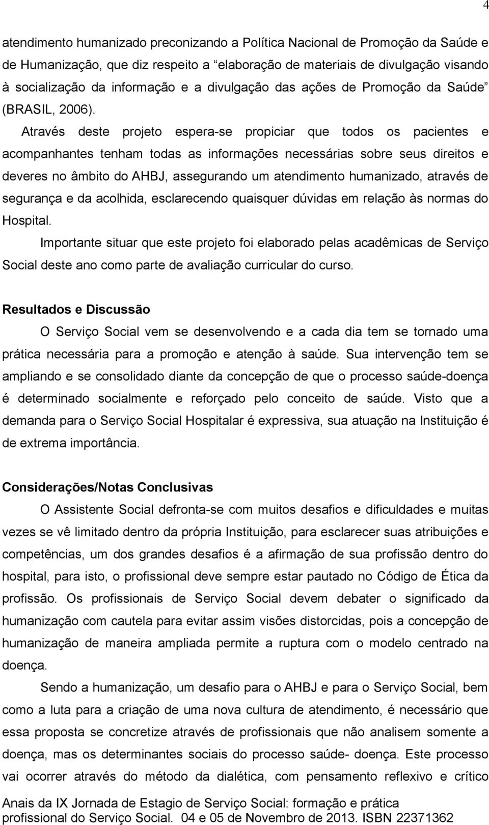 Através deste projeto espera-se propiciar que todos os pacientes e acompanhantes tenham todas as informações necessárias sobre seus direitos e deveres no âmbito do AHBJ, assegurando um atendimento