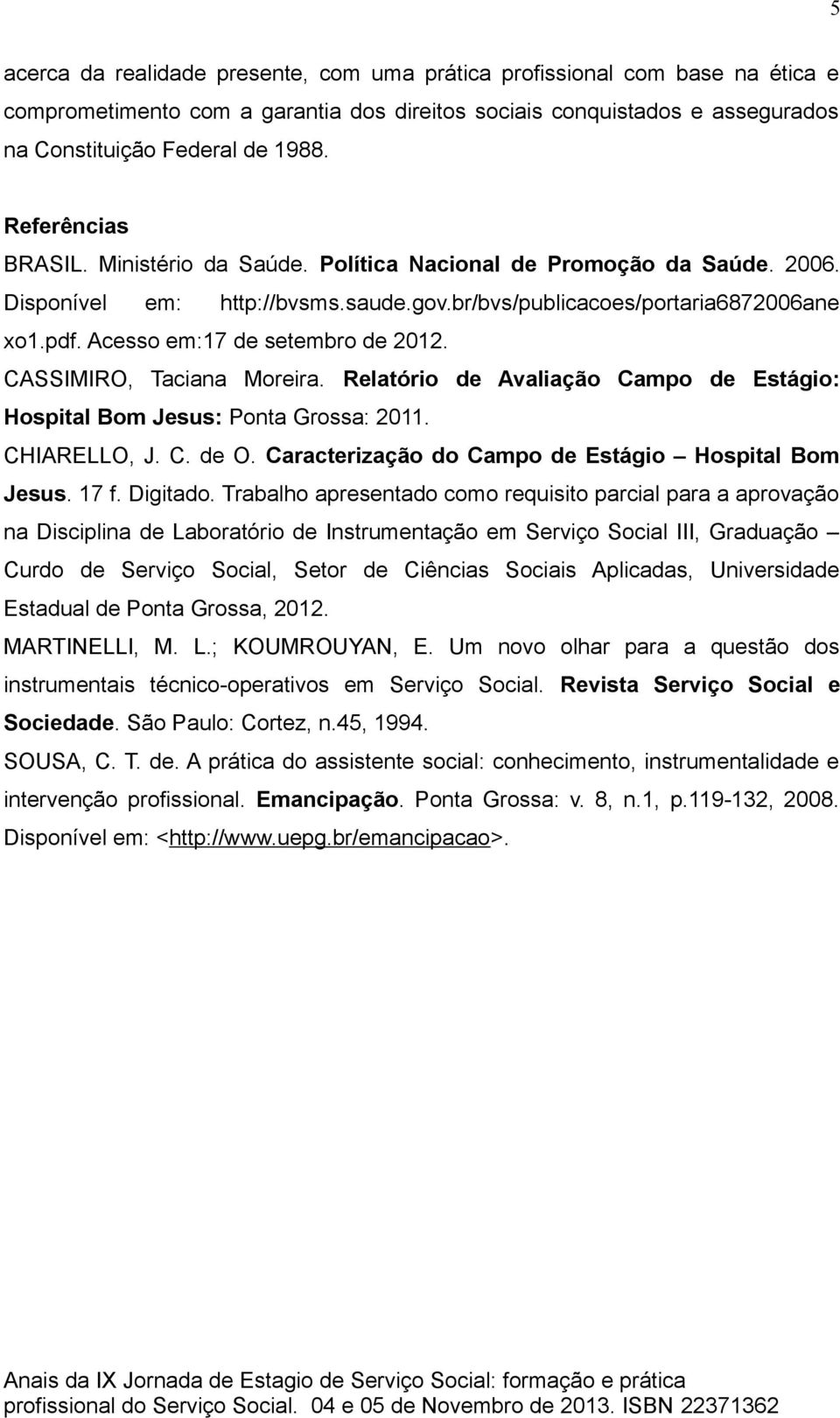 Acesso em:17 de setembro de 2012. CASSIMIRO, Taciana Moreira. Relatório de Avaliação Campo de Estágio: Hospital Bom Jesus: Ponta Grossa: 2011. CHIARELLO, J. C. de O.