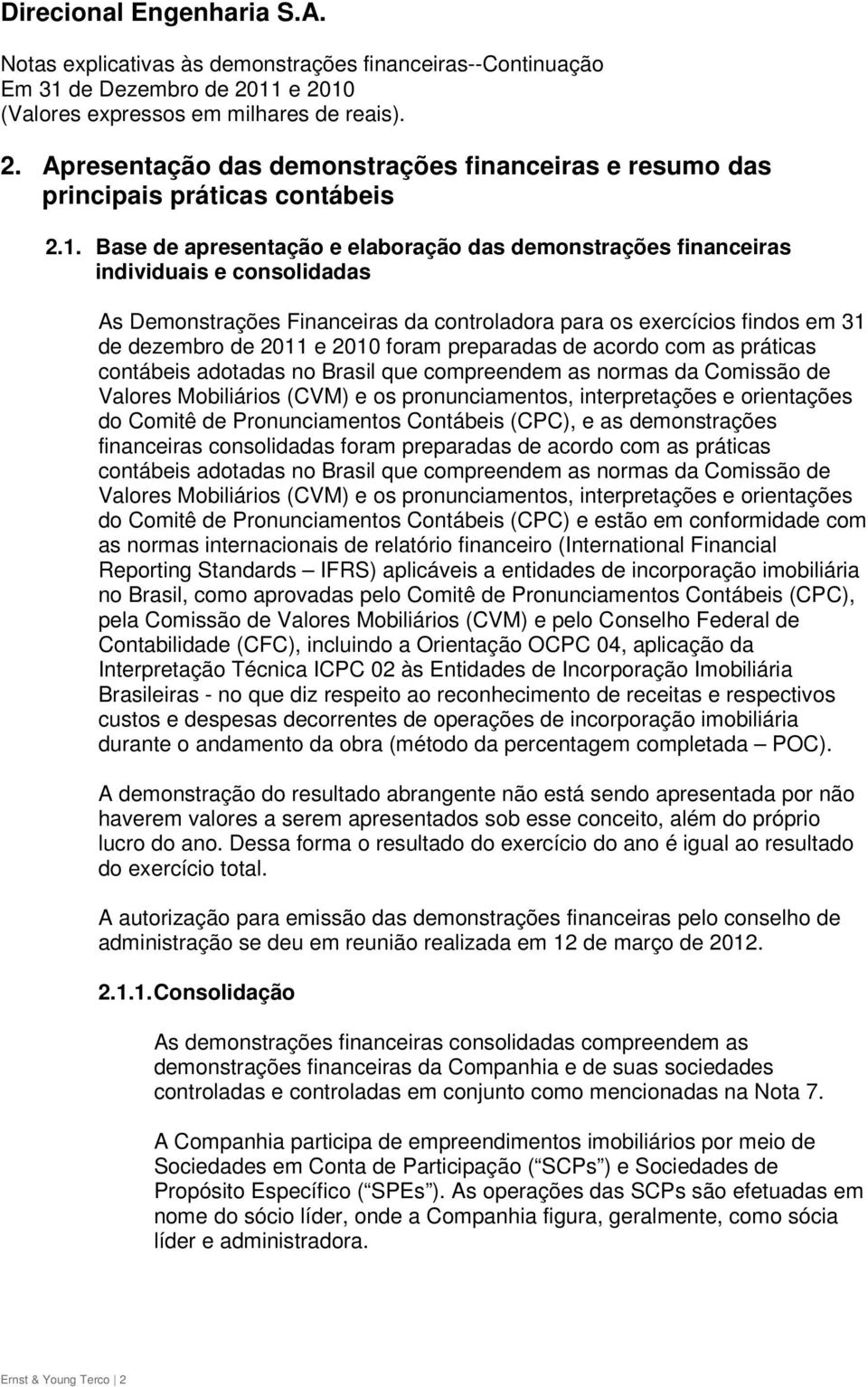 foram preparadas de acordo com as práticas contábeis adotadas no Brasil que compreendem as normas da Comissão de Valores Mobiliários (CVM) e os pronunciamentos, interpretações e orientações do Comitê