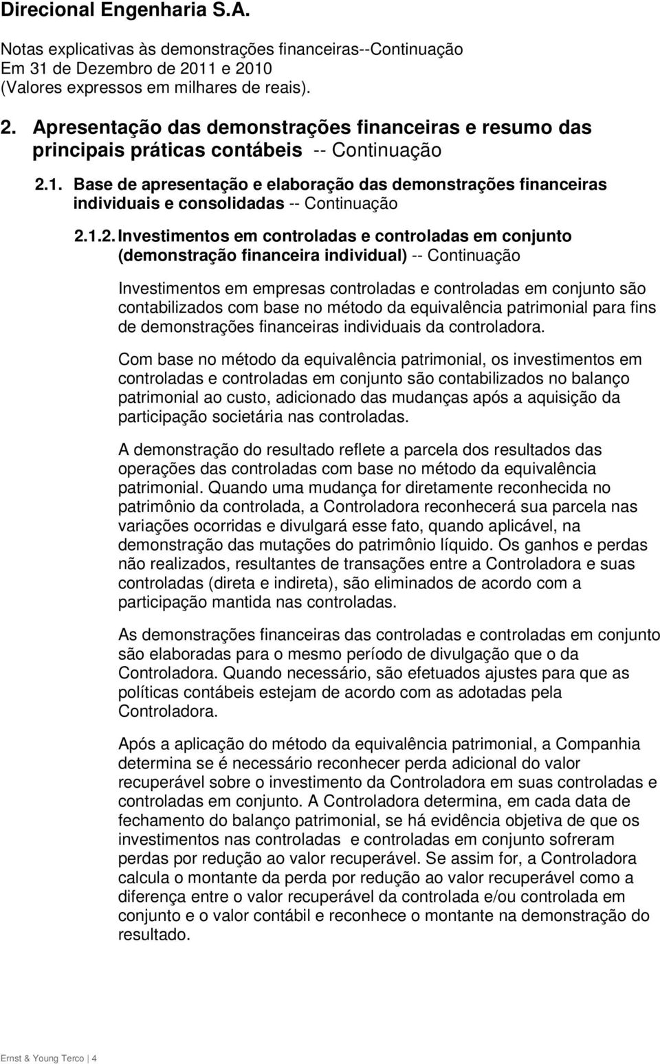 1.2. Investimentos em controladas e controladas em conjunto (demonstração financeira individual) -- Continuação Investimentos em empresas controladas e controladas em conjunto são contabilizados com