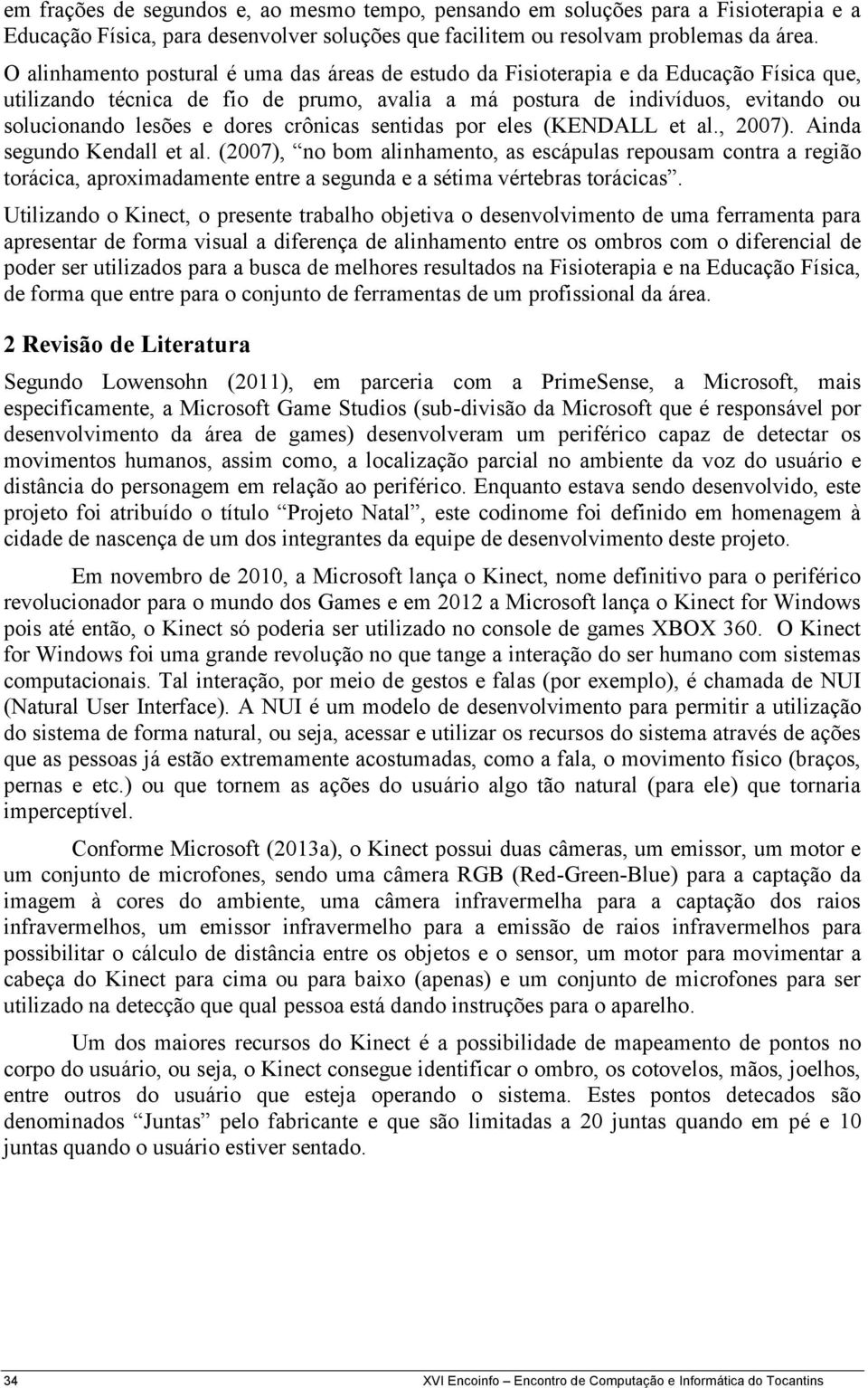 dores crônicas sentidas por eles (KENDALL et al., 2007). Ainda segundo Kendall et al.