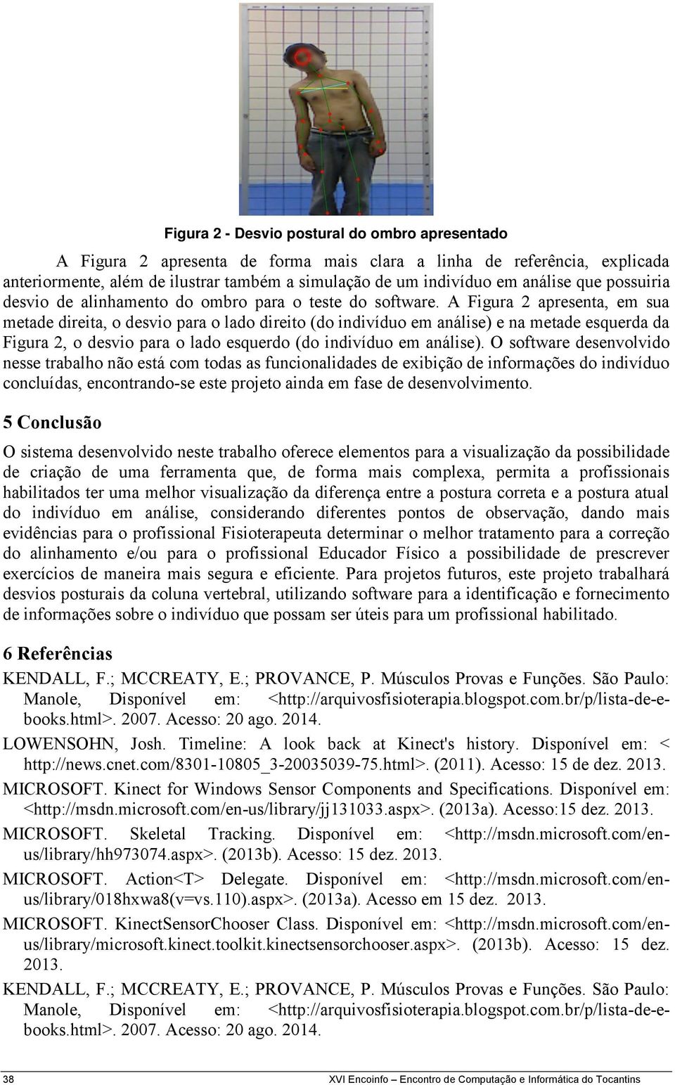 A Figura 2 apresenta, em sua metade direita, o desvio para o lado direito (do indivíduo em análise) e na metade esquerda da Figura 2, o desvio para o lado esquerdo (do indivíduo em análise).