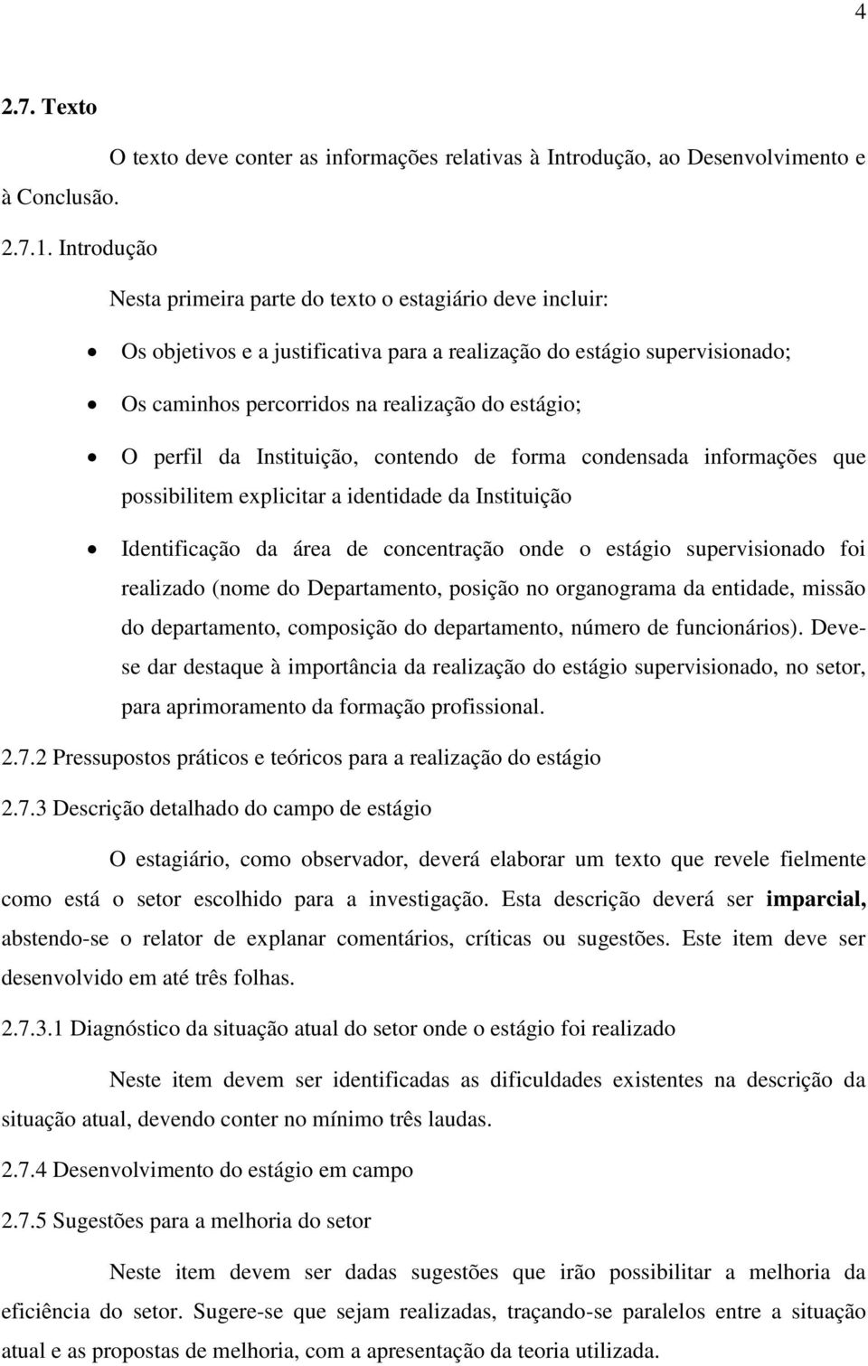 perfil da Instituição, contendo de forma condensada informações que possibilitem explicitar a identidade da Instituição Identificação da área de concentração onde o estágio supervisionado foi