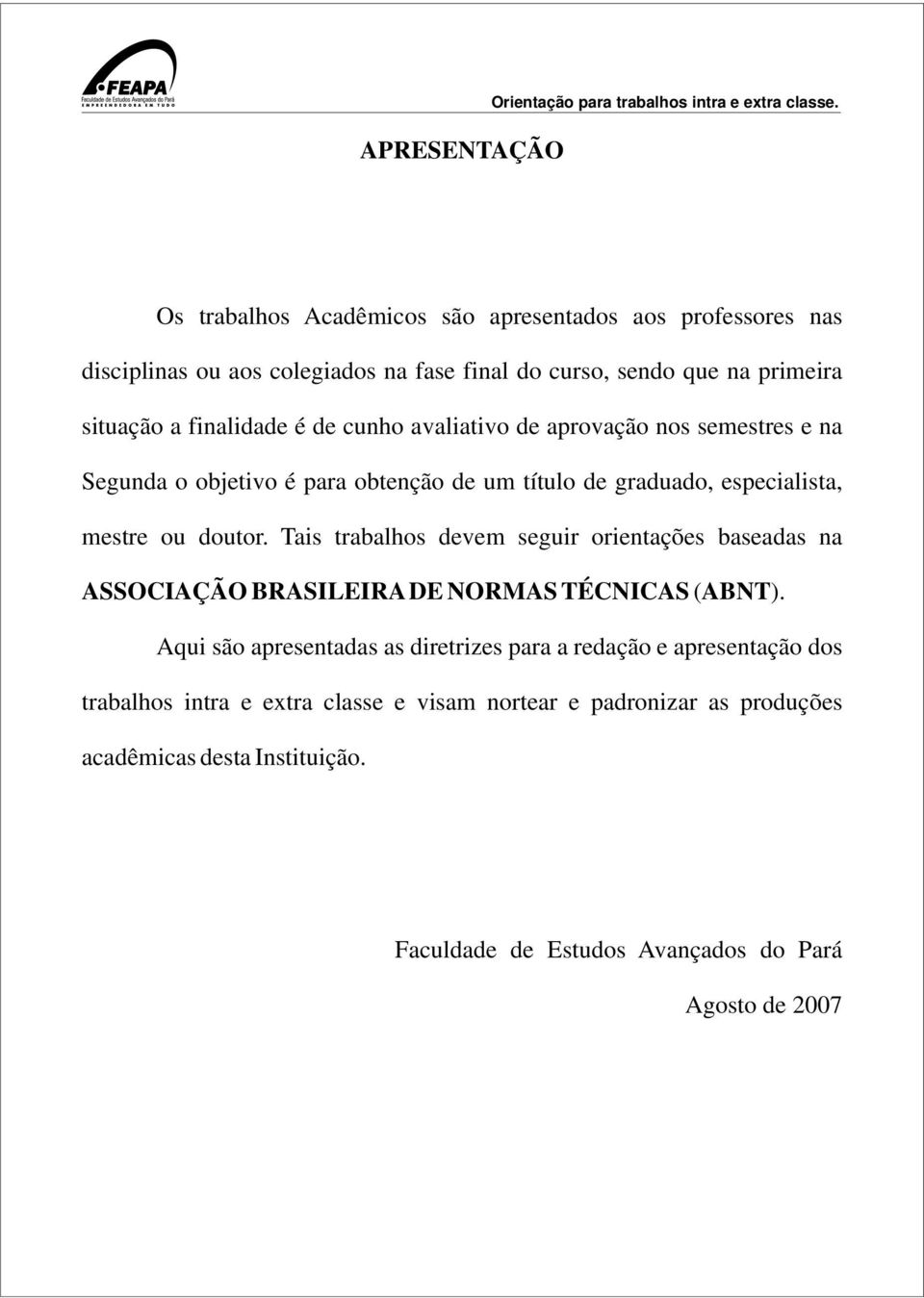 avaliativo de aprovação nos semestres e na Segunda o objetivo é para obtenção de um título de graduado, especialista, mestre ou doutor.