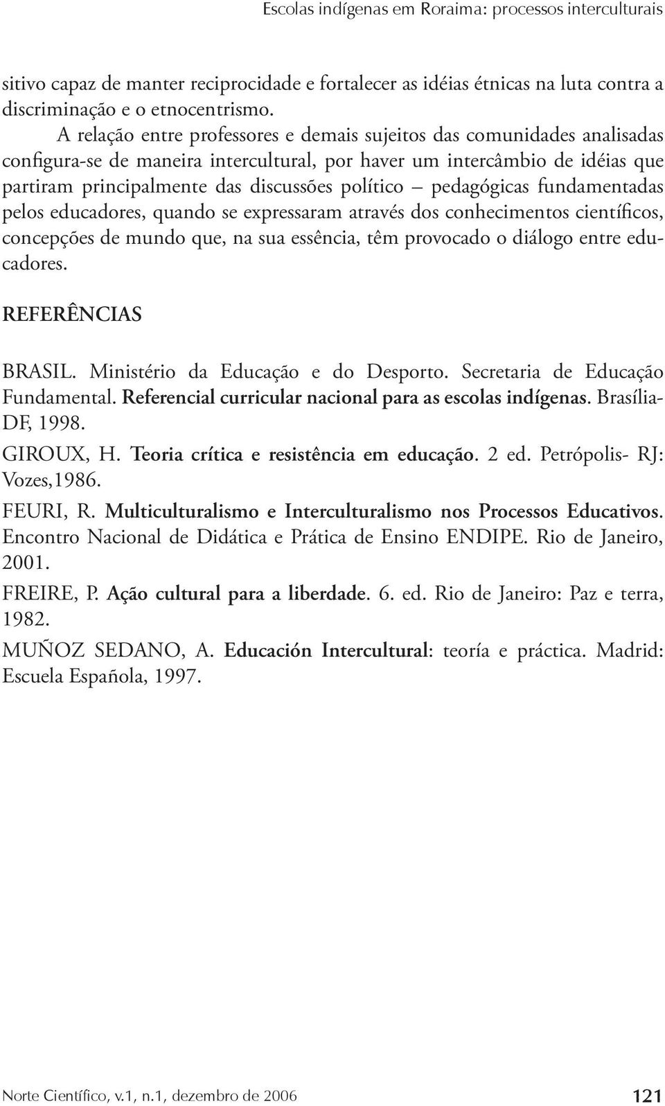 pedagógicas fundamentadas pelos educadores, quando se expressaram através dos conhecimentos científicos, concepções de mundo que, na sua essência, têm provocado o diálogo entre educadores.