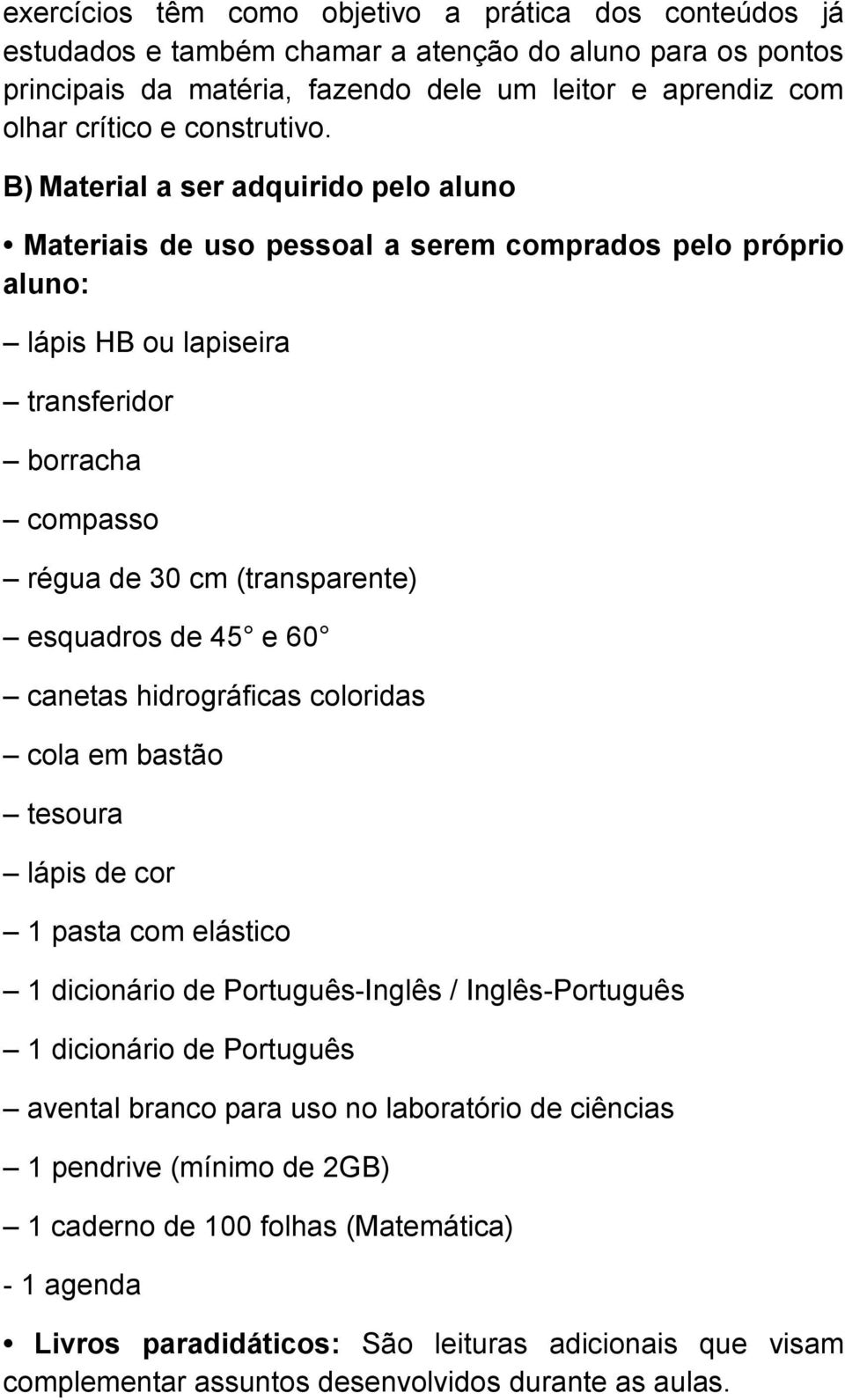 B) Material a ser adquirido pelo aluno Materiais de uso pessoal a serem comprados pelo próprio aluno: lápis HB ou lapiseira transferidor borracha compasso régua de 30 cm (transparente) esquadros de