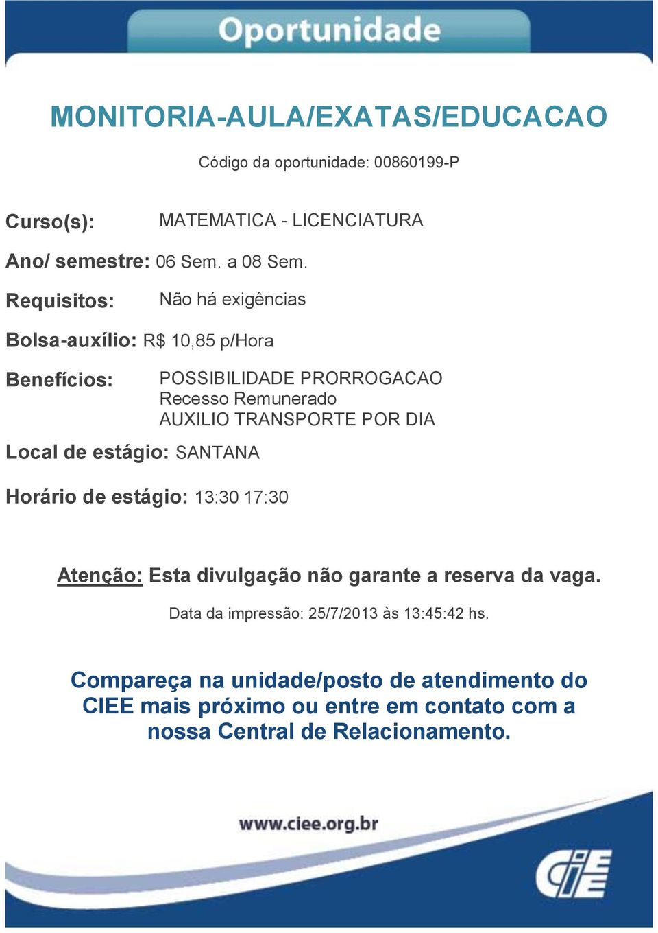 Não há exigências Bolsa-auxílio: R$ 10,85 p/hora Local de estágio: