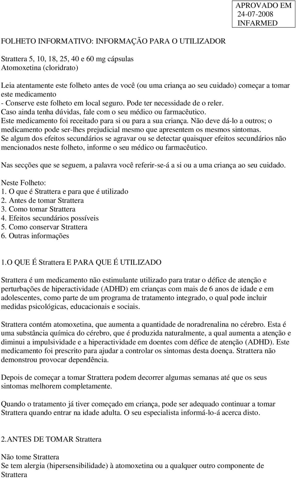 Este medicamento foi receitado para si ou para a sua criança. Não deve dá-lo a outros; o medicamento pode ser-lhes prejudicial mesmo que apresentem os mesmos sintomas.