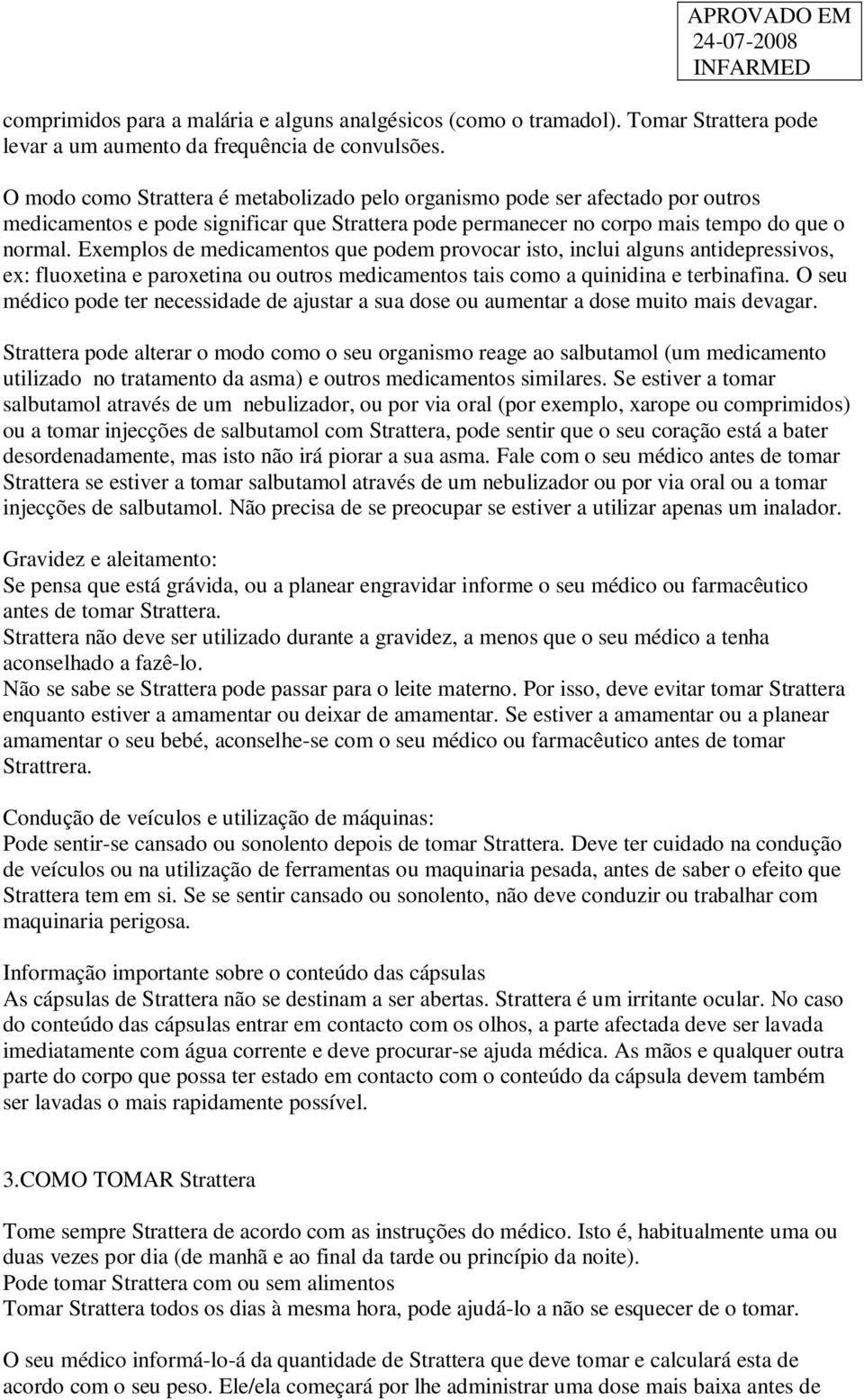 Exemplos de medicamentos que podem provocar isto, inclui alguns antidepressivos, ex: fluoxetina e paroxetina ou outros medicamentos tais como a quinidina e terbinafina.