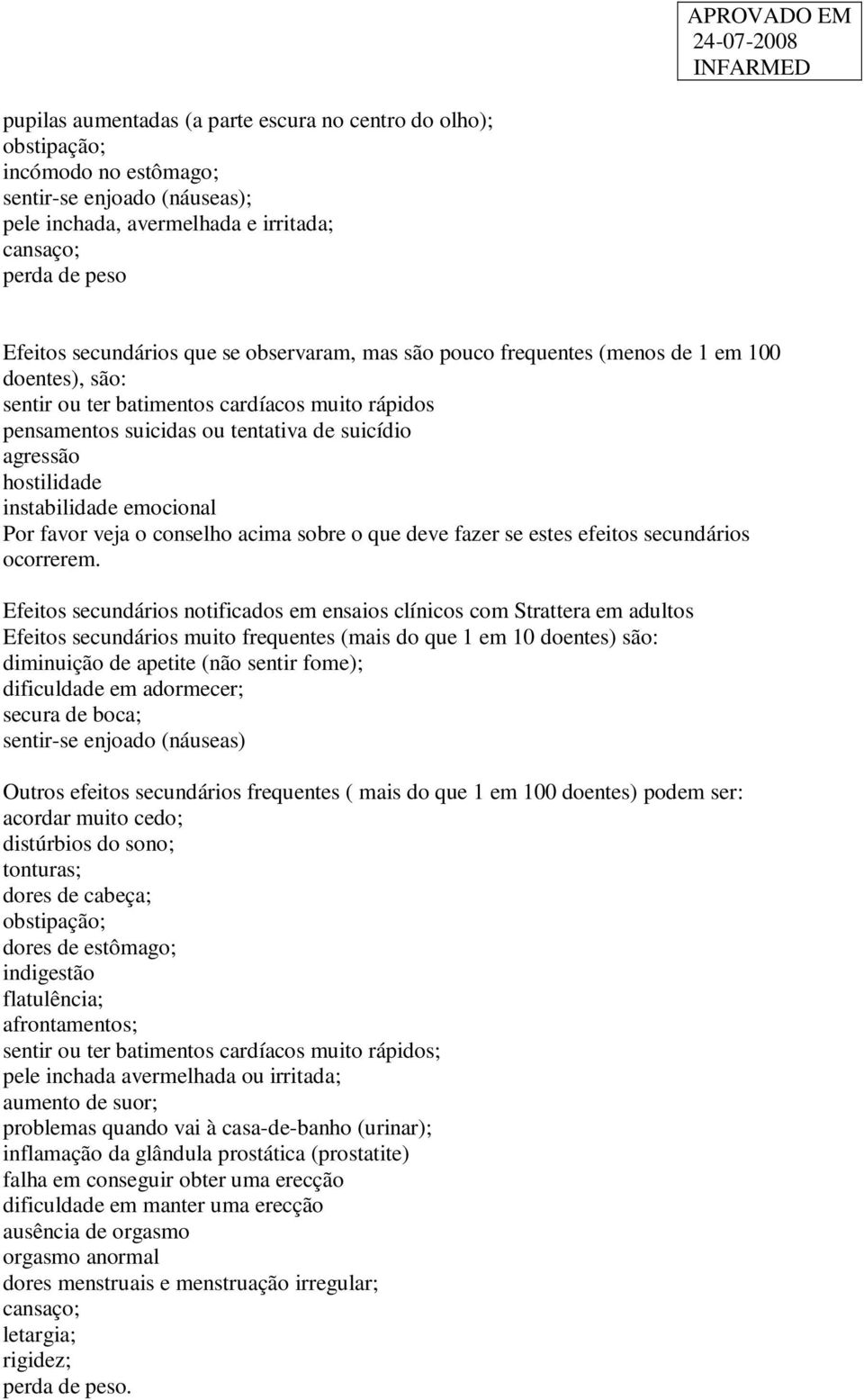 instabilidade emocional Por favor veja o conselho acima sobre o que deve fazer se estes efeitos secundários ocorrerem.