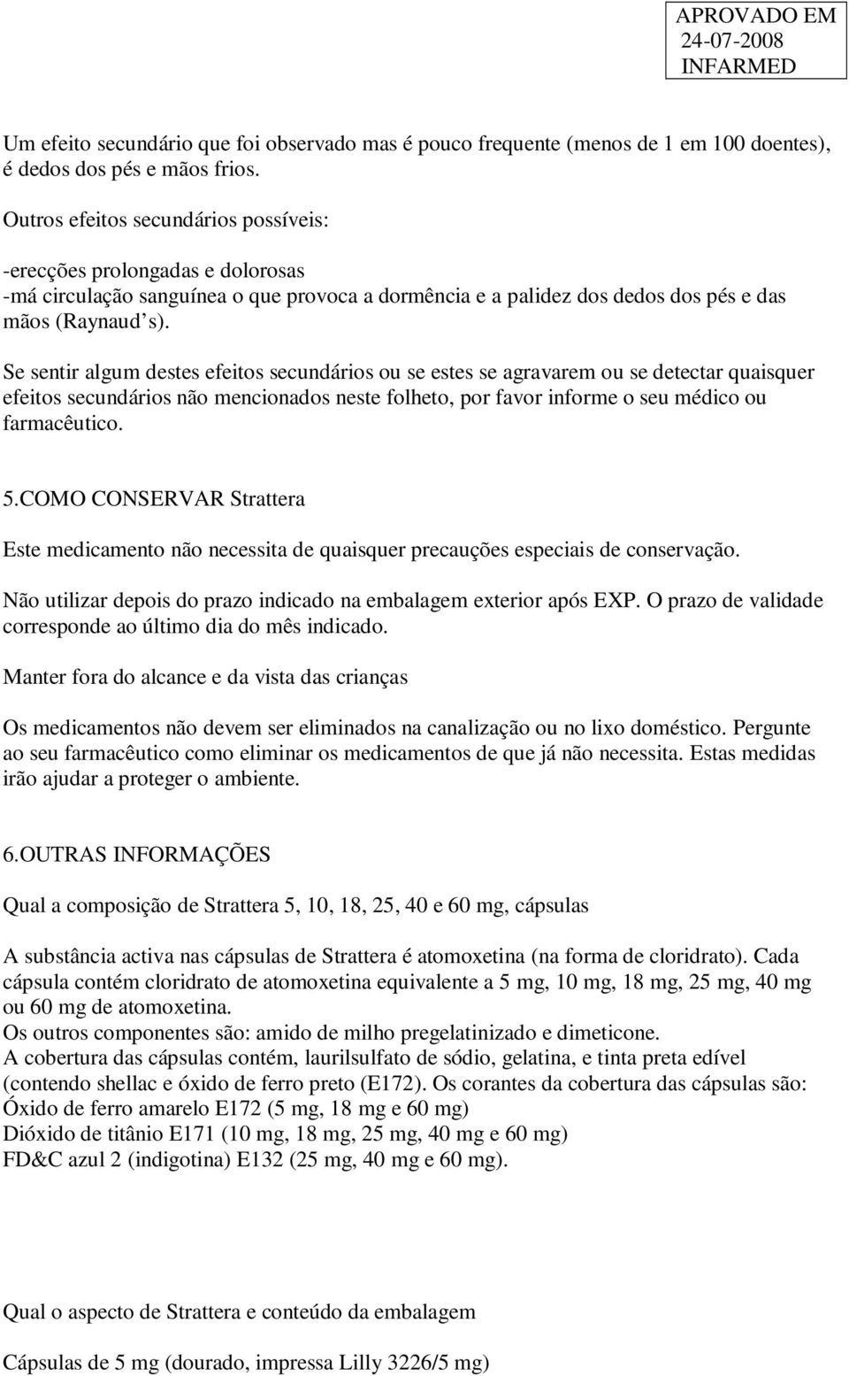 Se sentir algum destes efeitos secundários ou se estes se agravarem ou se detectar quaisquer efeitos secundários não mencionados neste folheto, por favor informe o seu médico ou farmacêutico. 5.