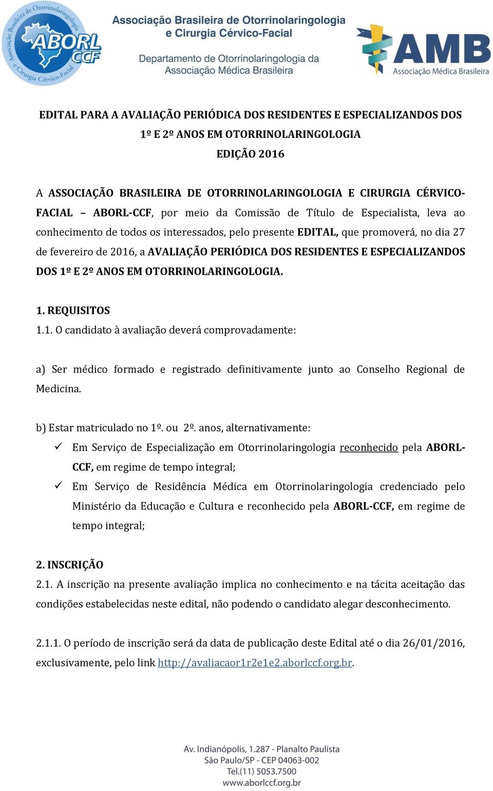 DOS RESIDENTES E ESPECIALIZANDOS DOS 1º E 2º ANOS EM OTORRINOLARINGOLOGIA. 1. REQUISlTOS 1.1. O candidato à avaliação deverá comprovadamente: a) Ser médico formado e registrado definitivamente junto ao Conselho Regional de Medicina.