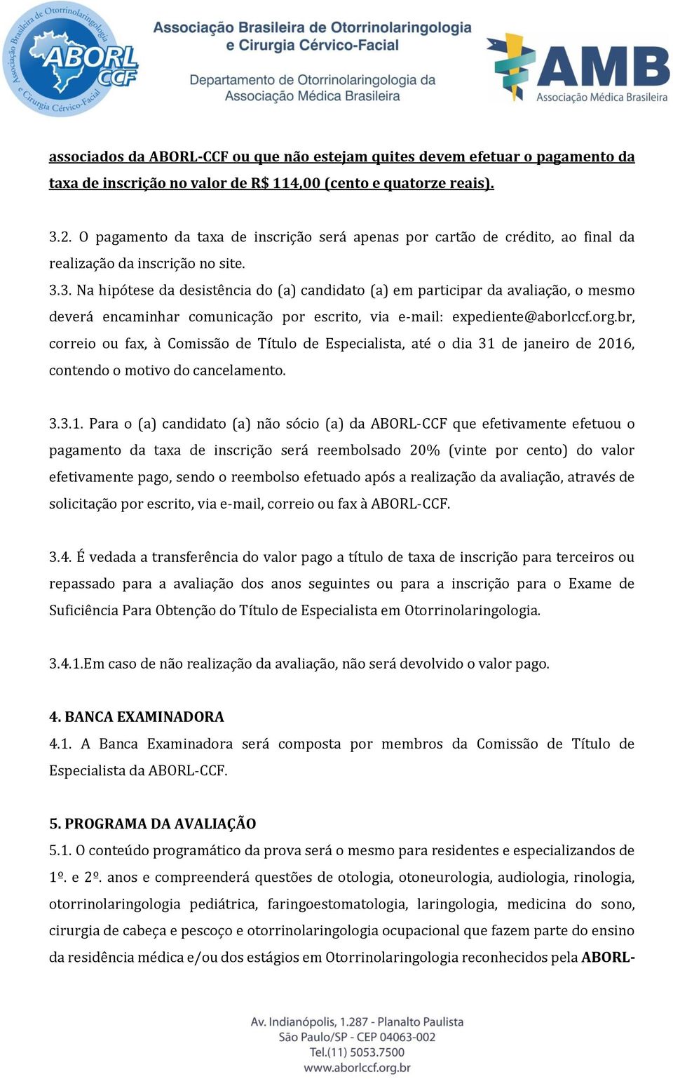 3. Na hipótese da desistência do (a) candidato (a) em participar da avaliação, o mesmo deverá encaminhar comunicação por escrito, via e-mail: expediente@aborlccf.org.