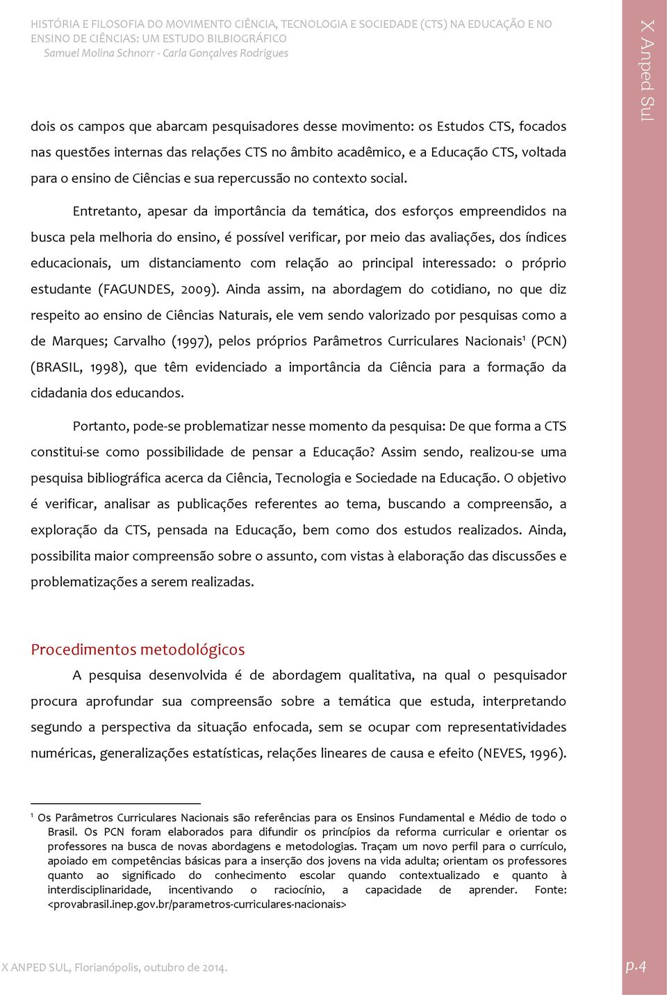 Entretanto, apesar da importância da temática, dos esforços empreendidos na busca pela melhoria do ensino, é possível verificar, por meio das avaliações, dos índices educacionais, um distanciamento