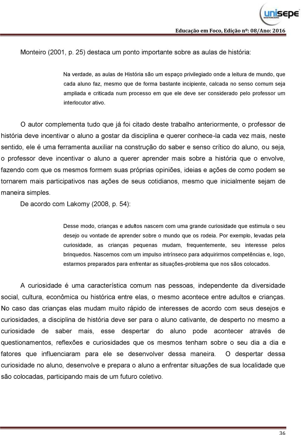 incipiente, calcada no senso comum seja ampliada e criticada num processo em que ele deve ser considerado pelo professor um interlocutor ativo.