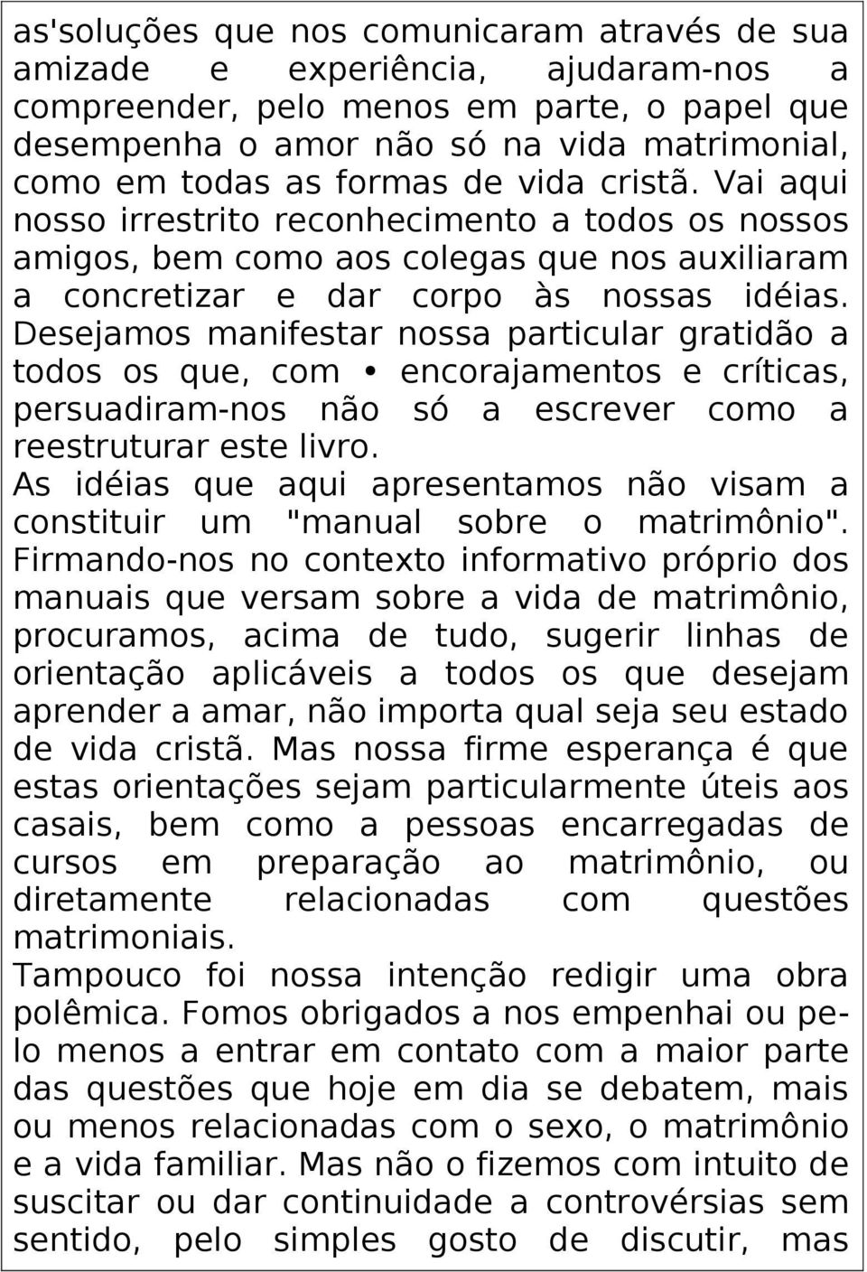 Desejamos manifestar nossa particular gratidão a todos os que, com encorajamentos e críticas, persuadiram-nos não só a escrever como a reestruturar este livro.