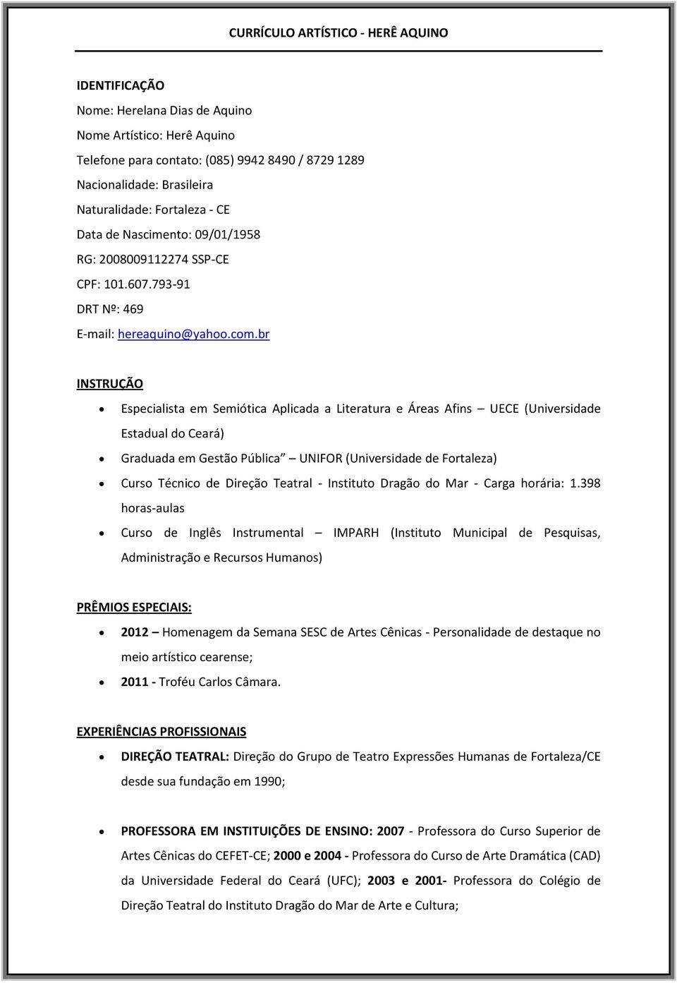 br INSTRUÇÃO Especialista em Semiótica Aplicada a Literatura e Áreas Afins UECE (Universidade Estadual do Ceará) Graduada em Gestão Pública UNIFOR (Universidade de Fortaleza) Curso Técnico de Direção