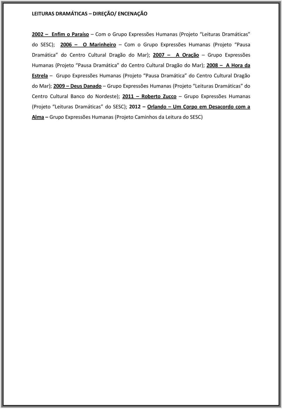 Grupo Expressões Humanas (Projeto Pausa Dramática do Centro Cultural Dragão do Mar); 2009 Deus Danado Grupo Expressões Humanas (Projeto Leituras Dramáticas do Centro Cultural Banco do