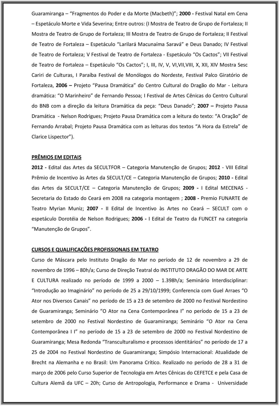 de Teatro de Fortaleza - Espetáculo Os Cactos ; VII Festival de Teatro de Fortaleza Espetáculo Os Cactos ; I, III, IV, V, VI,VII,VIII, X, XII, XIV Mostra Sesc Cariri de Culturas, I Paraíba Festival