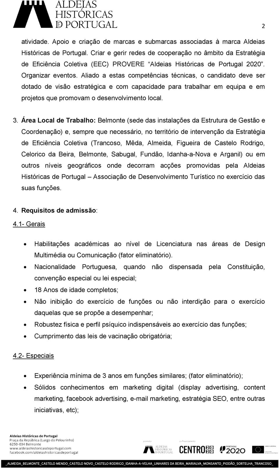 Aliado a estas competências técnicas, o candidato deve ser dotado de visão estratégica e com capacidade para trabalhar em equipa e em projetos que promovam o desenvolvimento local. 3.