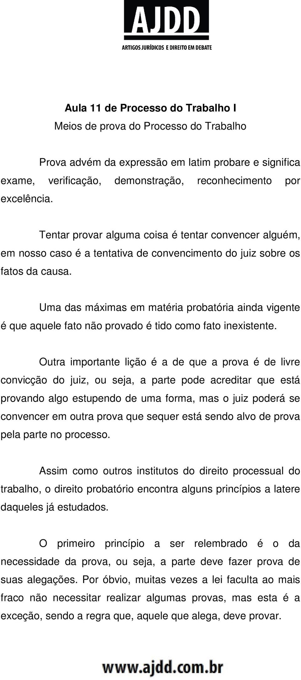 Uma das máximas em matéria probatória ainda vigente é que aquele fato não provado é tido como fato inexistente.