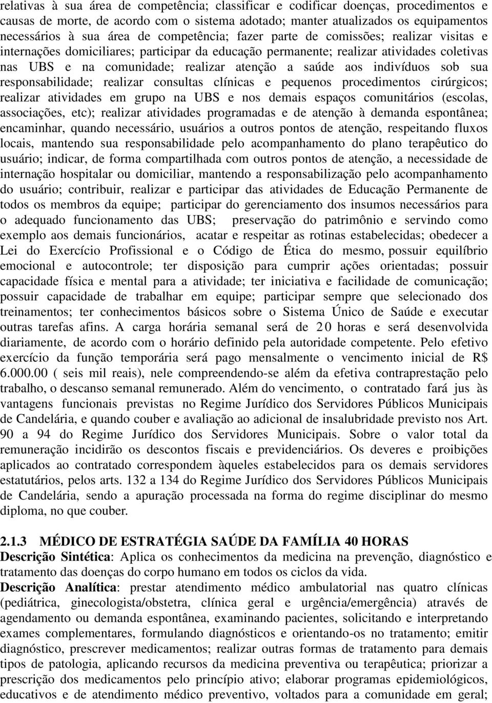 aos indivíduos sob sua responsabilidade; realizar consultas clínicas e pequenos procedimentos cirúrgicos; realizar atividades em grupo na UBS e nos demais espaços comunitários (escolas, associações,