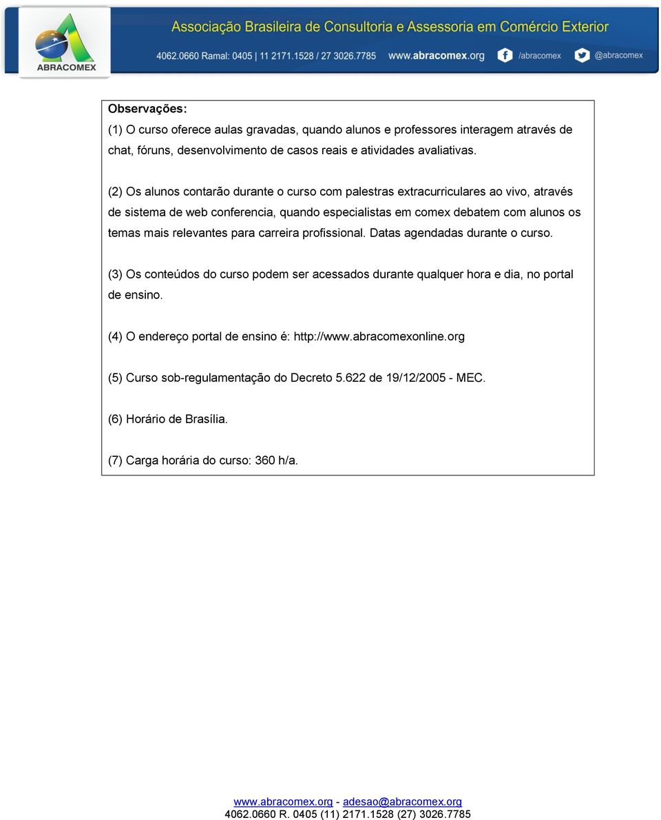 mais relevantes para carreira profissional. Datas agendadas durante o curso. (3) Os conteúdos do curso podem ser acessados durante qualquer hora e dia, no portal de ensino.