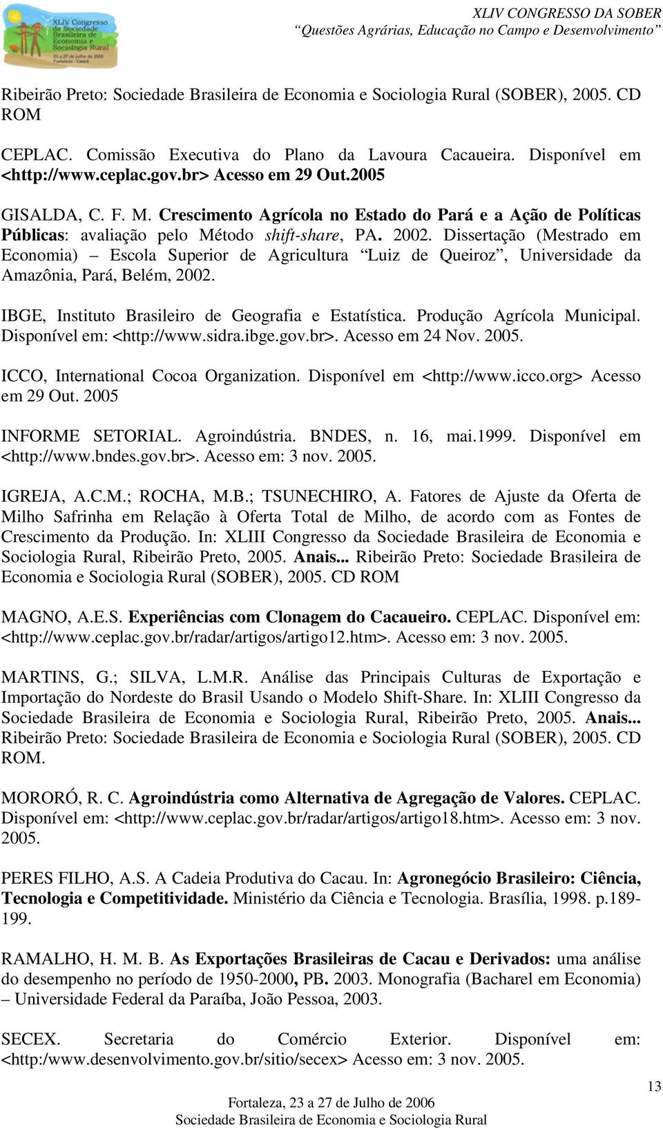 Dissertação (Mestrado em Economia) Escola Superior de Agricultura Luiz de Queiroz, Universidade da Amazônia, Pará, Belém, 2002. IBGE, Instituto Brasileiro de Geografia e Estatística.