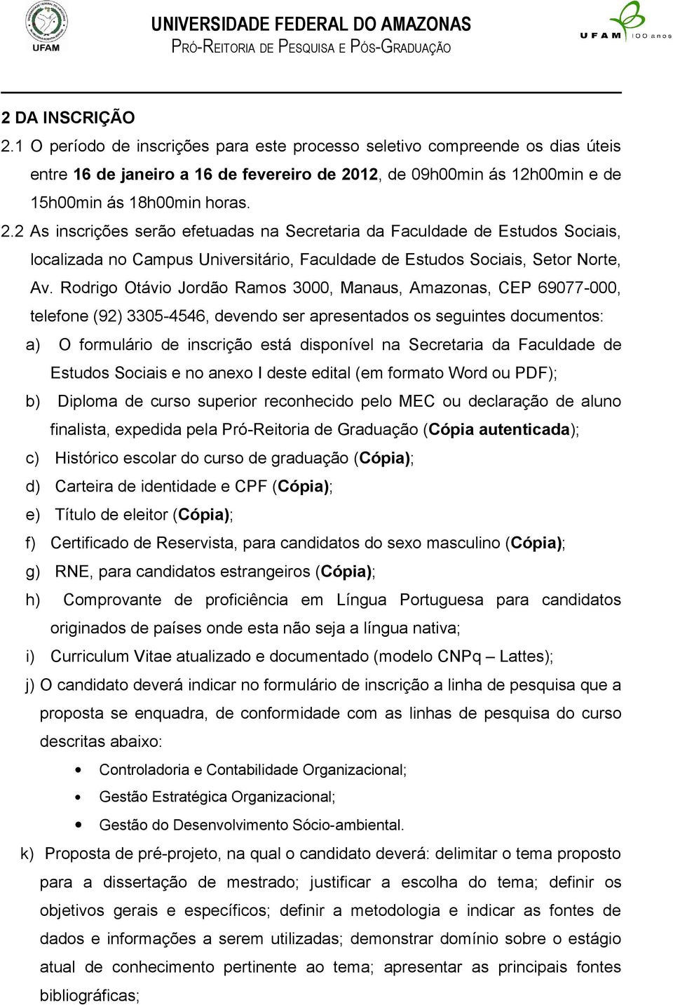 Rodrigo Otávio Jordão Ramos 3000, Manaus, Amazonas, CEP 69077-000, telefone (92) 3305-4546, devendo ser apresentados os seguintes documentos: a) O formulário de inscrição está disponível na