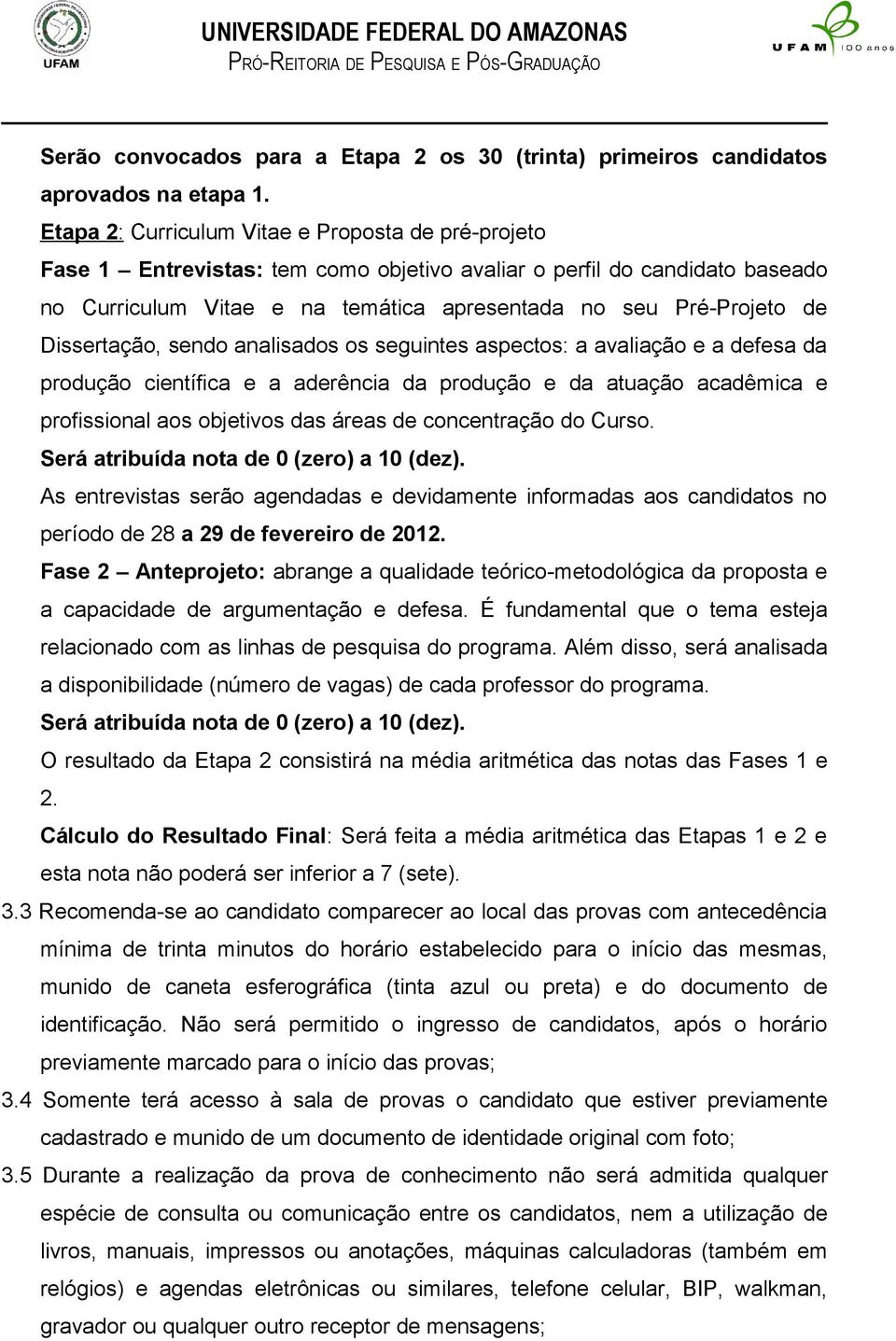 Dissertação, sendo analisados os seguintes aspectos: a avaliação e a defesa da produção científica e a aderência da produção e da atuação acadêmica e profissional aos objetivos das áreas de