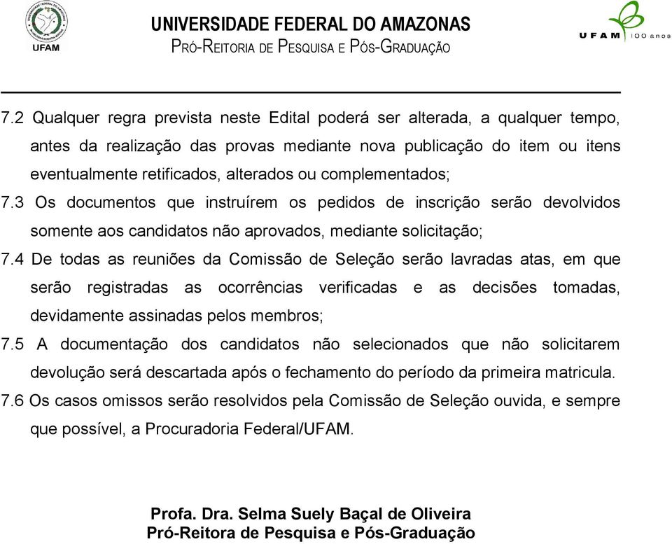 4 De todas as reuniões da Comissão de Seleção serão lavradas atas, em que serão registradas as ocorrências verificadas e as decisões tomadas, devidamente assinadas pelos membros; 7.