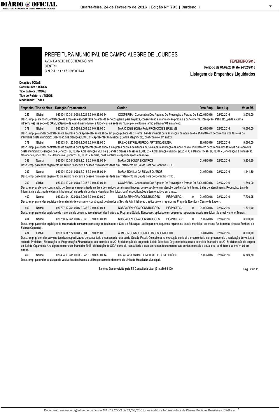 p/ atender Contratação de Empresa especializada na área de serviços gerais para limpeza, conservação e manutenção prediais ( parte interna: Recepção, Pátio etc.