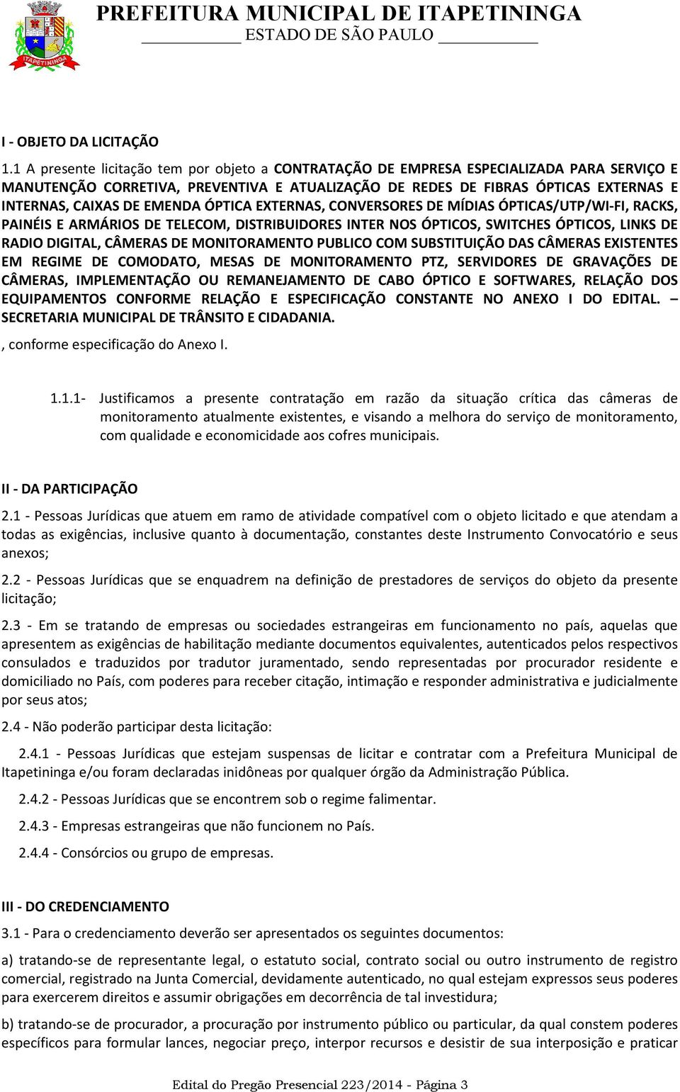 EMENDA ÓPTICA EXTERNAS, CONVERSORES DE MÍDIAS ÓPTICAS/UTP/WI-FI, RACKS, PAINÉIS E ARMÁRIOS DE TELECOM, DISTRIBUIDORES INTER NOS ÓPTICOS, SWITCHES ÓPTICOS, LINKS DE RADIO DIGITAL, CÂMERAS DE