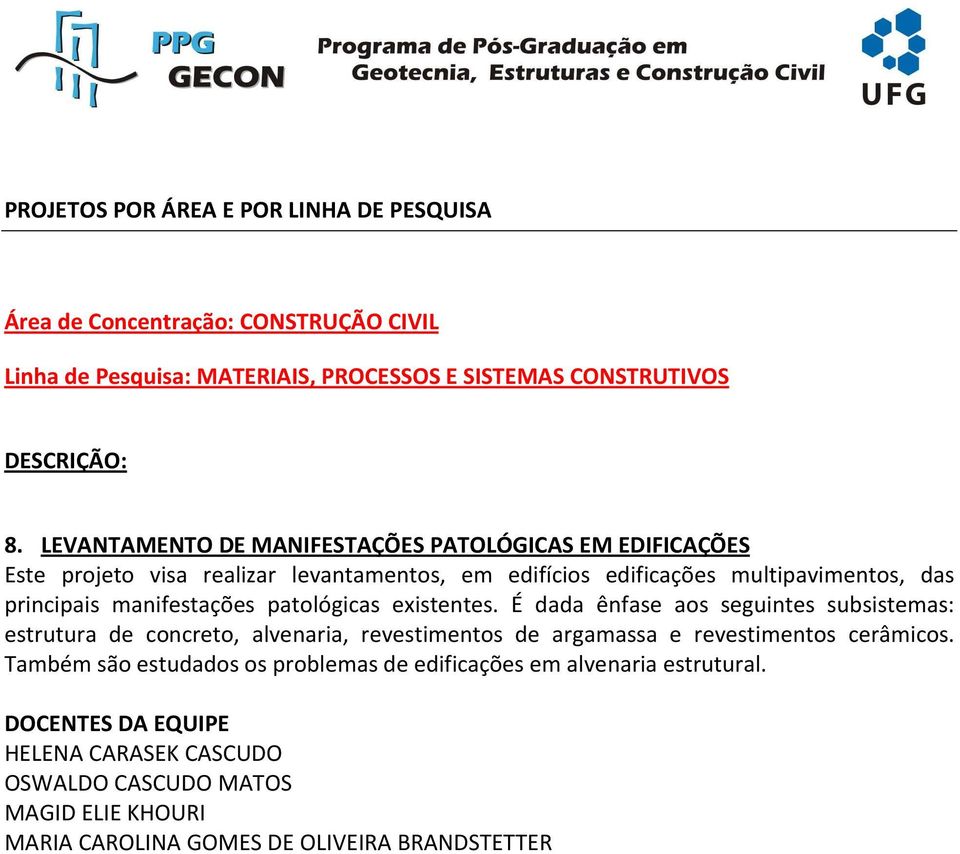 É dada ênfase aos seguintes subsistemas: estrutura de concreto, alvenaria, revestimentos de argamassa e