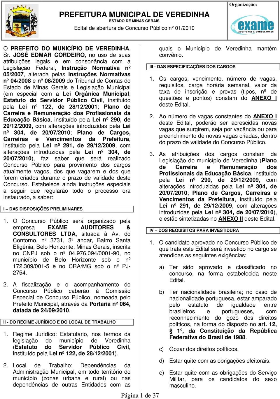 Contas do Estado de Minas Gerais e Legislação Municipal (em especial com a Lei Orgânica Municipal; Estatuto do Servidor Público Civil, instituído pela Lei nº 122, de 28/12/01; Plano de Carreira e