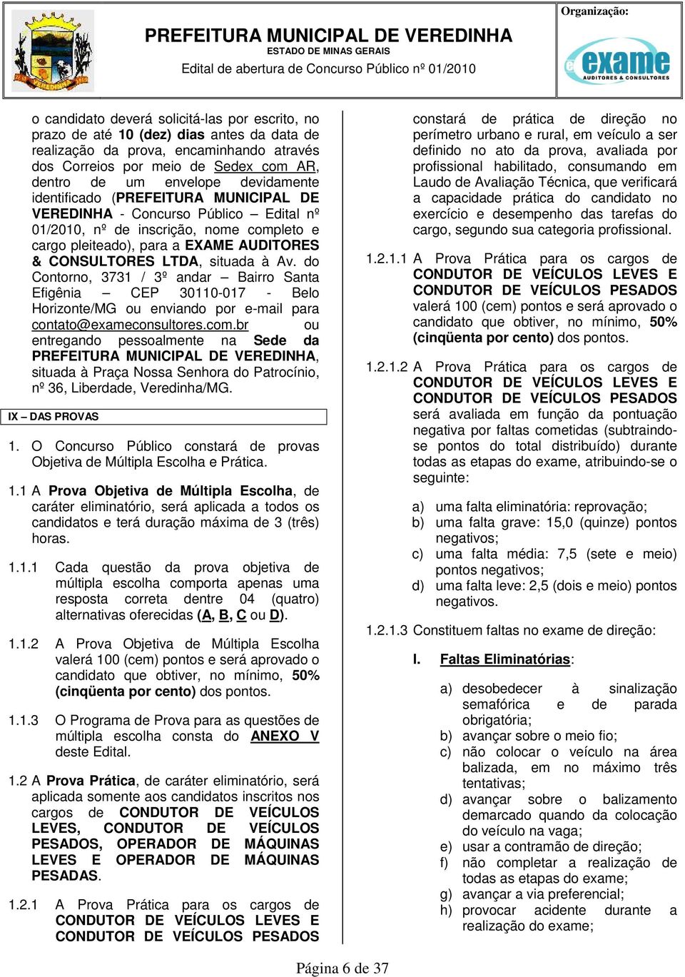 AUDITORES & CONSULTORES LTDA, situada à Av. do Contorno, 3731 / 3º andar Bairro Santa Efigênia CEP 301-017 - Belo Horizonte/MG ou enviando por e-mail para contato@exameconsultores.com.