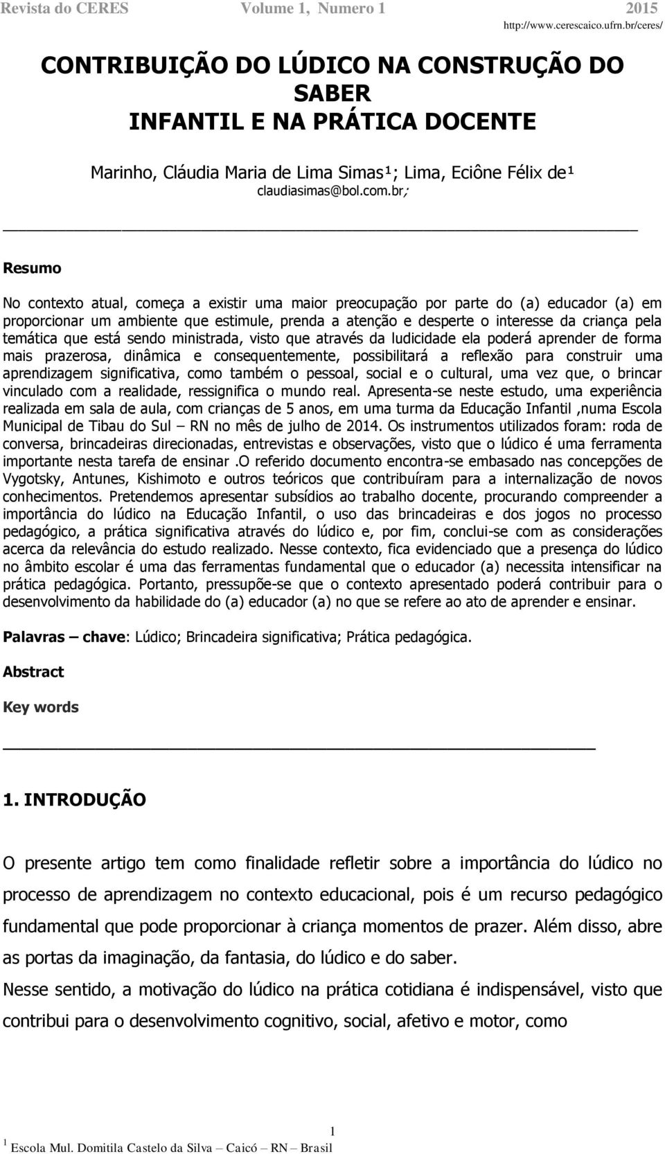 br; Resumo No contexto atual, começa a existir uma maior preocupação por parte do (a) educador (a) em proporcionar um ambiente que estimule, prenda a atenção e desperte o interesse da criança pela