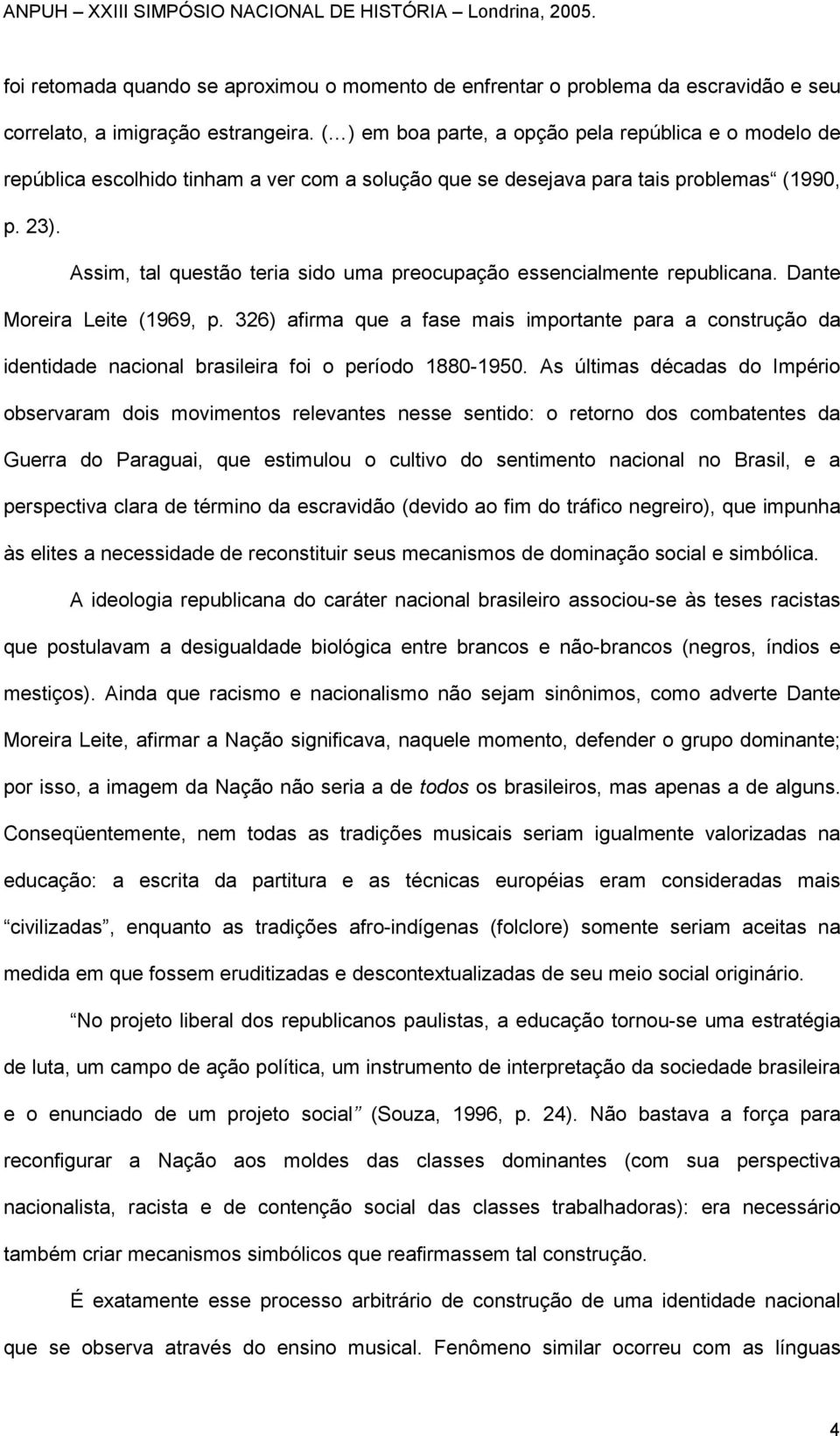 Assim, tal questão teria sido uma preocupação essencialmente republicana. Dante Moreira Leite (1969, p.